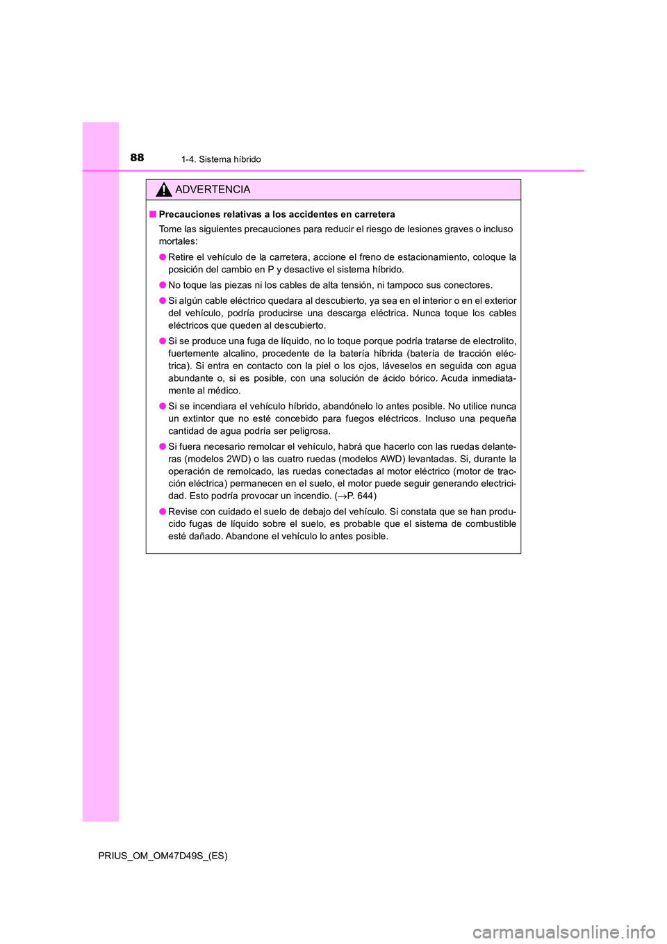 TOYOTA PRIUS 2020 Manual del propietario (in Spanish) 881-4. Sistema híbrido
PRIUS_OM_OM47D49S_(ES)
ADVERTENCIA
■Precauciones relativas a los accidentes en carretera
Tome las siguientes precauciones para reducir el riesgo de lesiones graves o incluso TOYOTA PRIUS 2020 Manual del propietario (in Spanish) 881-4. Sistema híbrido
PRIUS_OM_OM47D49S_(ES)
ADVERTENCIA
■Precauciones relativas a los accidentes en carretera
Tome las siguientes precauciones para reducir el riesgo de lesiones graves o incluso