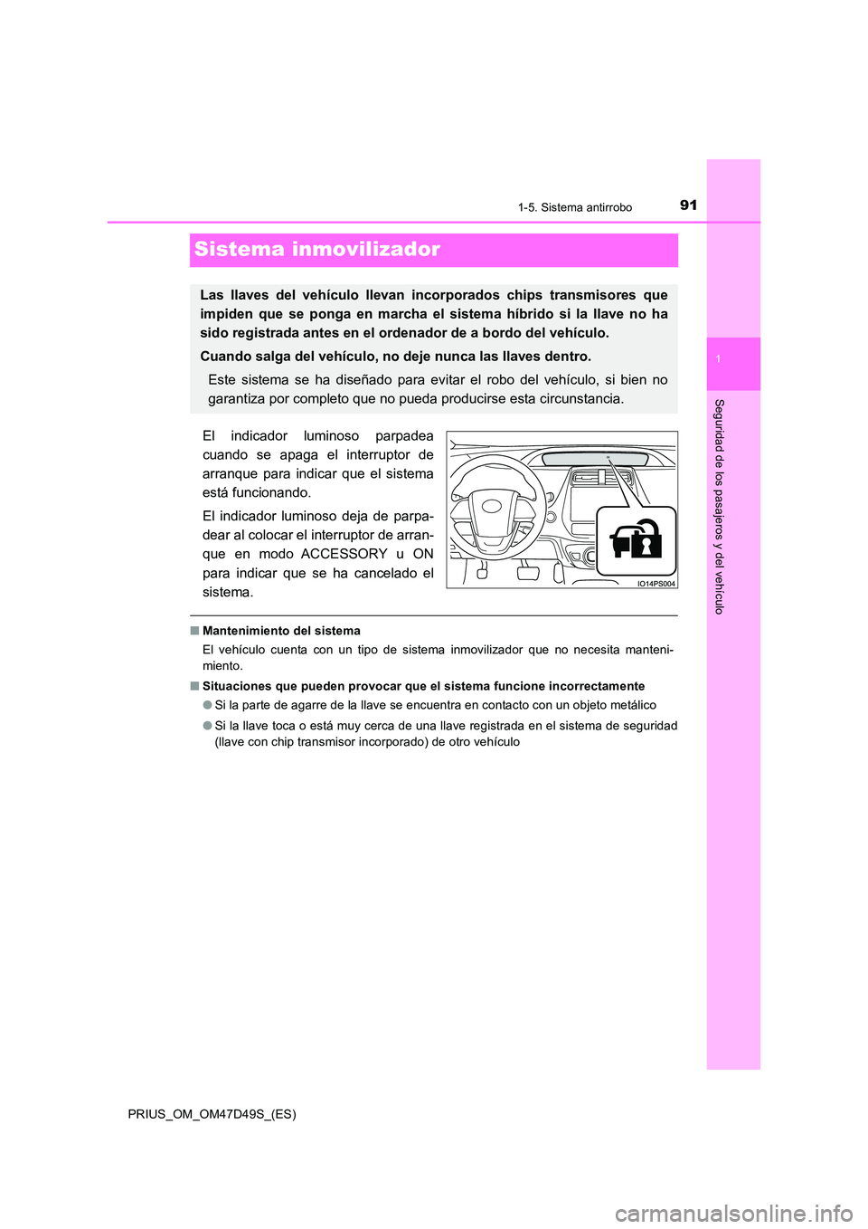 TOYOTA PRIUS 2020 Manual del propietario (in Spanish) 91
1
1-5. Sistema antirrobo
PRIUS_OM_OM47D49S_(ES)
Seguridad de los pasajeros y del vehículo
Sistema inmovilizador
El indicador luminoso parpadea
cuando se apaga el interruptor de
arranque para ind TOYOTA PRIUS 2020 Manual del propietario (in Spanish) 91
1
1-5. Sistema antirrobo
PRIUS_OM_OM47D49S_(ES)
Seguridad de los pasajeros y del vehículo
Sistema inmovilizador
El indicador luminoso parpadea
cuando se apaga el interruptor de
arranque para ind