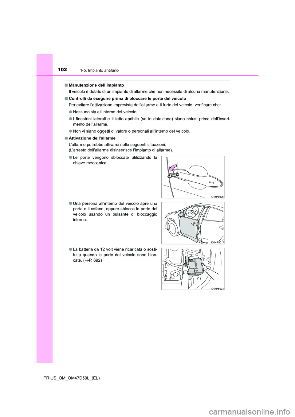 TOYOTA PRIUS 2020 Manuale duso (in Italian) 1021-5. Impianto antifurto
PRIUS_OM_OM47D50L_(EL)
■Manutenzione dell’impianto
Il veicolo è dotato di un impianto di allarme che non necessita di alcuna manutenzione.
■ Controlli da eseguire p TOYOTA PRIUS 2020 Manuale duso (in Italian) 1021-5. Impianto antifurto
PRIUS_OM_OM47D50L_(EL)
■Manutenzione dell’impianto
Il veicolo è dotato di un impianto di allarme che non necessita di alcuna manutenzione.
■ Controlli da eseguire p
