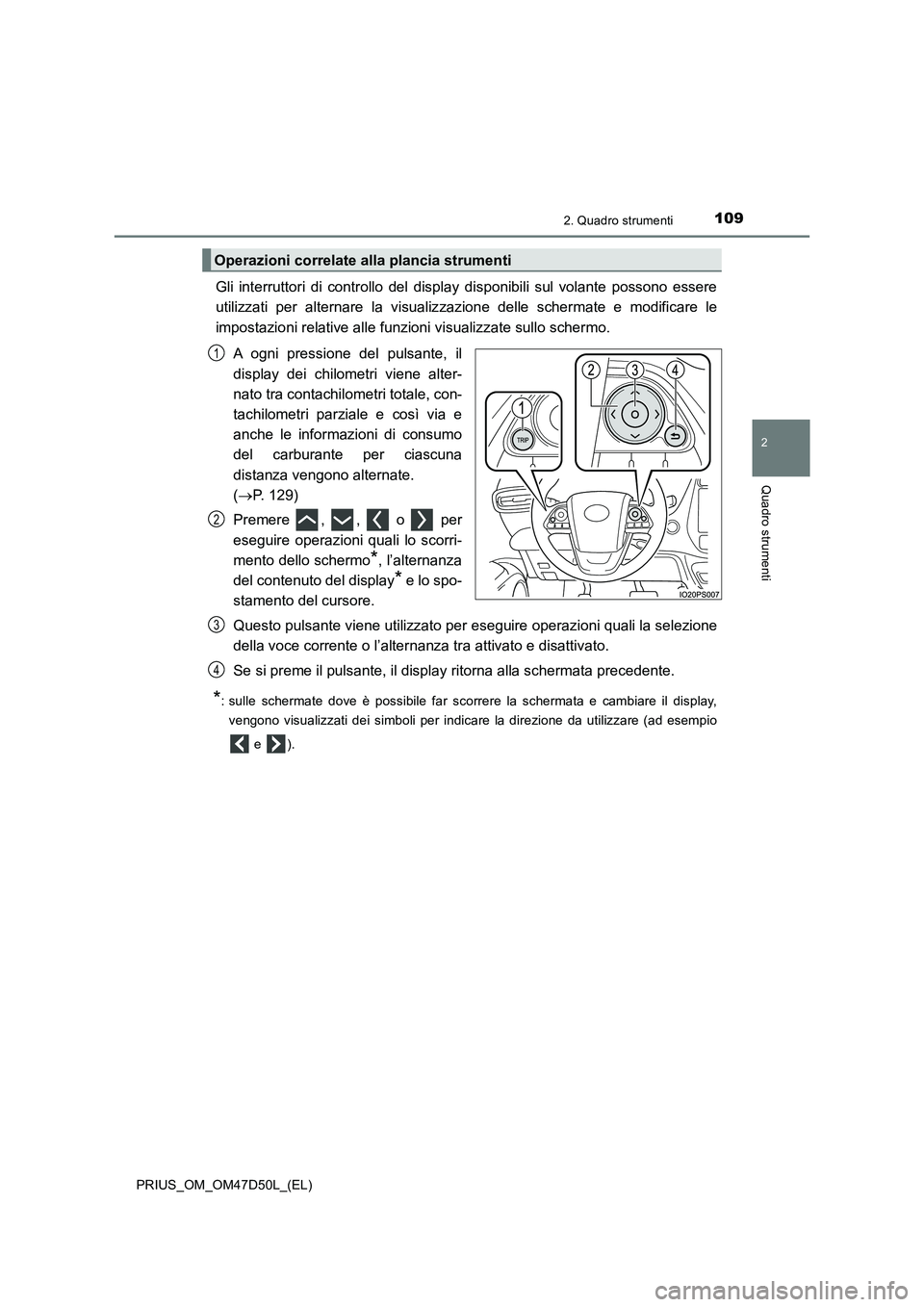 TOYOTA PRIUS 2020 Manuale duso (in Italian) 1092. Quadro strumenti
2
Quadro strumenti
PRIUS_OM_OM47D50L_(EL)
Gli interruttori di controllo del display disponibili sul volante possono essere
utilizzati per alternare la visualizzazione delle sche TOYOTA PRIUS 2020 Manuale duso (in Italian) 1092. Quadro strumenti
2
Quadro strumenti
PRIUS_OM_OM47D50L_(EL)
Gli interruttori di controllo del display disponibili sul volante possono essere
utilizzati per alternare la visualizzazione delle sche