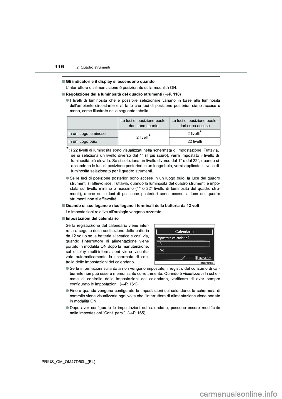 TOYOTA PRIUS 2020 Manuale duso (in Italian) 1162. Quadro strumenti
PRIUS_OM_OM47D50L_(EL)
■Gli indicatori e il display si accendono quando
L’interruttore di alimentazione è posizionato sulla modalità ON.
■Regolazione della luminosità d TOYOTA PRIUS 2020 Manuale duso (in Italian) 1162. Quadro strumenti
PRIUS_OM_OM47D50L_(EL)
■Gli indicatori e il display si accendono quando
L’interruttore di alimentazione è posizionato sulla modalità ON.
■Regolazione della luminosità d