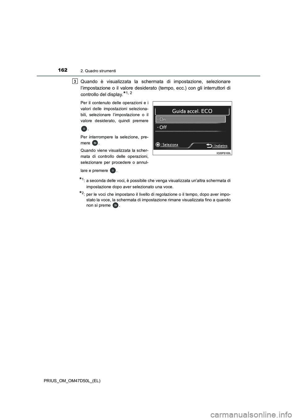 TOYOTA PRIUS 2020  Manuale duso (in Italian) 1622. Quadro strumenti
PRIUS_OM_OM47D50L_(EL)
Quando è visualizzata la schermata di impostazione, selezionare
l’impostazione o il valore desiderato (tempo, ecc.) con gli interruttori di
controllo d