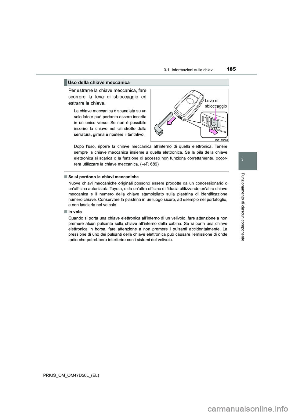 TOYOTA PRIUS 2020 Manuale duso (in Italian) 1853-1. Informazioni sulle chiavi
3
Funzionamento di ciascun componente
PRIUS_OM_OM47D50L_(EL)
Per estrarre la chiave meccanica, fare
scorrere la leva di sbloccaggio ed
estrarre la chiave.
La chiave TOYOTA PRIUS 2020 Manuale duso (in Italian) 1853-1. Informazioni sulle chiavi
3
Funzionamento di ciascun componente
PRIUS_OM_OM47D50L_(EL)
Per estrarre la chiave meccanica, fare
scorrere la leva di sbloccaggio ed
estrarre la chiave.
La chiave