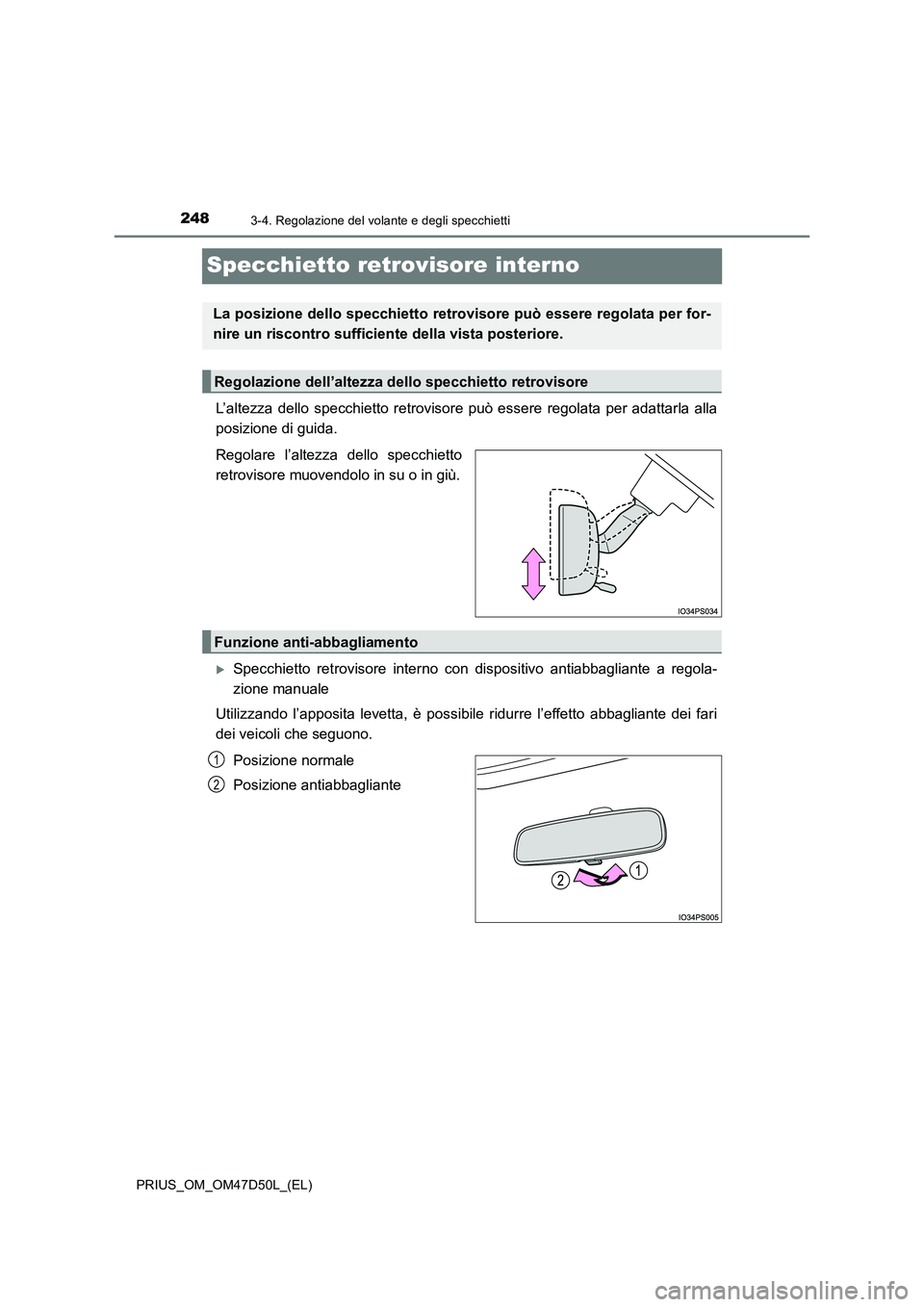 TOYOTA PRIUS 2020  Manuale duso (in Italian) 2483-4. Regolazione del volante e degli specchietti
PRIUS_OM_OM47D50L_(EL)
Specchietto retrovisore interno
L’altezza dello specchietto retrovisore può essere regolata per adattarla alla
posizione d