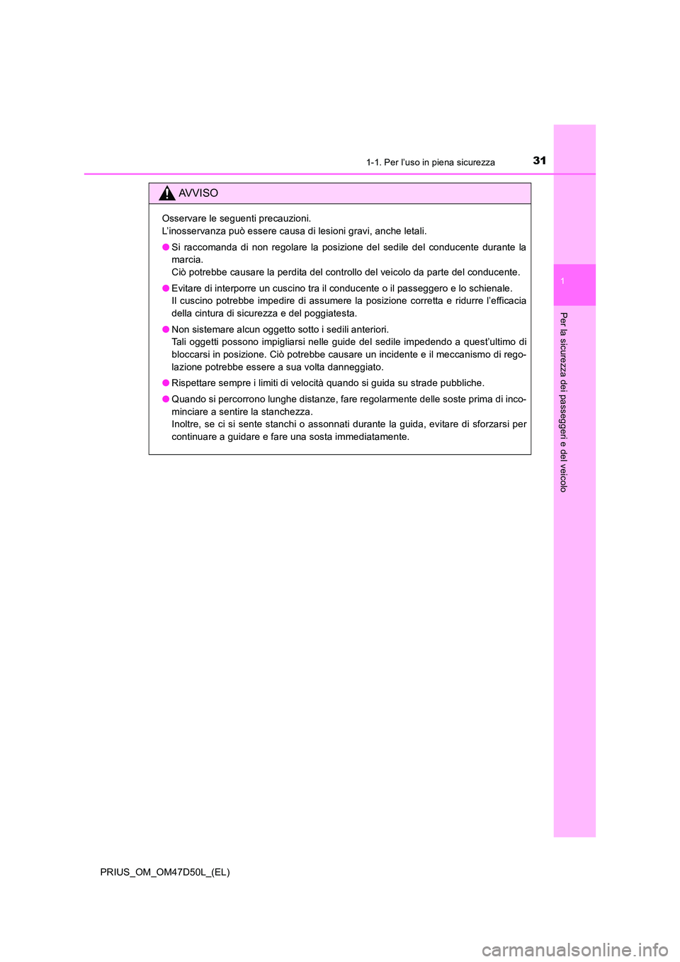 TOYOTA PRIUS 2020 Manuale duso (in Italian) 311-1. Per l’uso in piena sicurezza
1
PRIUS_OM_OM47D50L_(EL)
Per la sicurezza dei passeggeri e del veicolo
AVVISO
Osservare le seguenti precauzioni.
L’inosservanza può essere causa di lesioni g TOYOTA PRIUS 2020 Manuale duso (in Italian) 311-1. Per l’uso in piena sicurezza
1
PRIUS_OM_OM47D50L_(EL)
Per la sicurezza dei passeggeri e del veicolo
AVVISO
Osservare le seguenti precauzioni.
L’inosservanza può essere causa di lesioni g