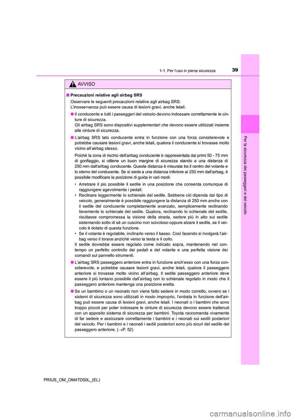 TOYOTA PRIUS 2020 Manuale duso (in Italian) 391-1. Per l’uso in piena sicurezza
1
PRIUS_OM_OM47D50L_(EL)
Per la sicurezza dei passeggeri e del veicolo
AVVISO
■Precauzioni relative agli airbag SRS
Osservare le seguenti precauzioni relative TOYOTA PRIUS 2020 Manuale duso (in Italian) 391-1. Per l’uso in piena sicurezza
1
PRIUS_OM_OM47D50L_(EL)
Per la sicurezza dei passeggeri e del veicolo
AVVISO
■Precauzioni relative agli airbag SRS
Osservare le seguenti precauzioni relative