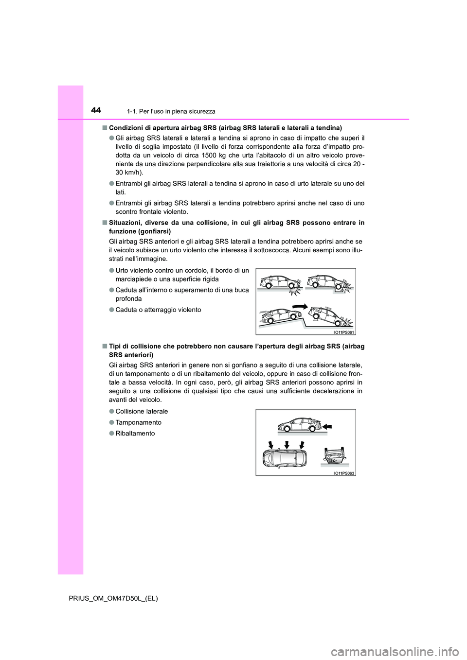 TOYOTA PRIUS 2020 Manuale duso (in Italian) 441-1. Per l’uso in piena sicurezza
PRIUS_OM_OM47D50L_(EL)
■ Condizioni di apertura airbag SRS (airbag SRS laterali e laterali a tendina)
● Gli airbag SRS laterali e laterali a tendina si apro TOYOTA PRIUS 2020 Manuale duso (in Italian) 441-1. Per l’uso in piena sicurezza
PRIUS_OM_OM47D50L_(EL)
■ Condizioni di apertura airbag SRS (airbag SRS laterali e laterali a tendina)
● Gli airbag SRS laterali e laterali a tendina si apro