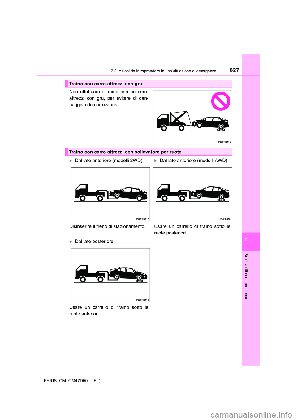 TOYOTA PRIUS 2020  Manuale duso (in Italian) 6277-2. Azioni da intraprendere in una situazione di emergenza
PRIUS_OM_OM47D50L_(EL)
7
Se si verifica un problema
Non effettuare il traino con un carro 
attrezzi con gru, per evitare di dan-
neggiare