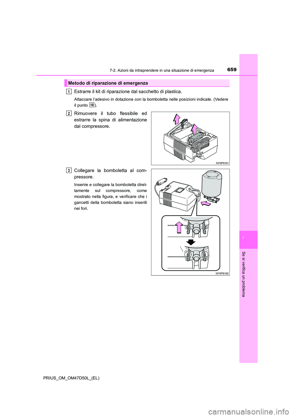 TOYOTA PRIUS 2020  Manuale duso (in Italian) 6597-2. Azioni da intraprendere in una situazione di emergenza
PRIUS_OM_OM47D50L_(EL)
7
Se si verifica un problema
Estrarre il kit di riparazione dal sacchetto di plastica.
Attaccare l’adesivo in do