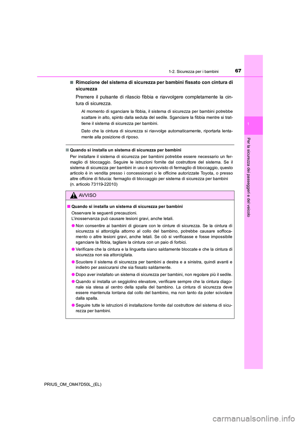 TOYOTA PRIUS 2020 Manuale duso (in Italian) 671-2. Sicurezza per i bambini
1
PRIUS_OM_OM47D50L_(EL)
Per la sicurezza dei passeggeri e del veicolo
■Rimozione del sistema di sicurezza per bambini fissato con cintura di
sicurezza
Premere il pu TOYOTA PRIUS 2020 Manuale duso (in Italian) 671-2. Sicurezza per i bambini
1
PRIUS_OM_OM47D50L_(EL)
Per la sicurezza dei passeggeri e del veicolo
■Rimozione del sistema di sicurezza per bambini fissato con cintura di
sicurezza
Premere il pu