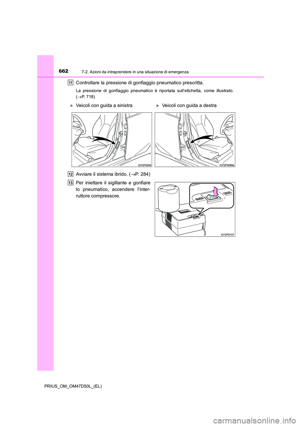 TOYOTA PRIUS 2020  Manuale duso (in Italian) 6627-2. Azioni da intraprendere in una situazione di emergenza
PRIUS_OM_OM47D50L_(EL)
Controllare la pressione di gonfiaggio pneumatico prescritta.
La pressione di gonfiaggio pneumatico è riportata s