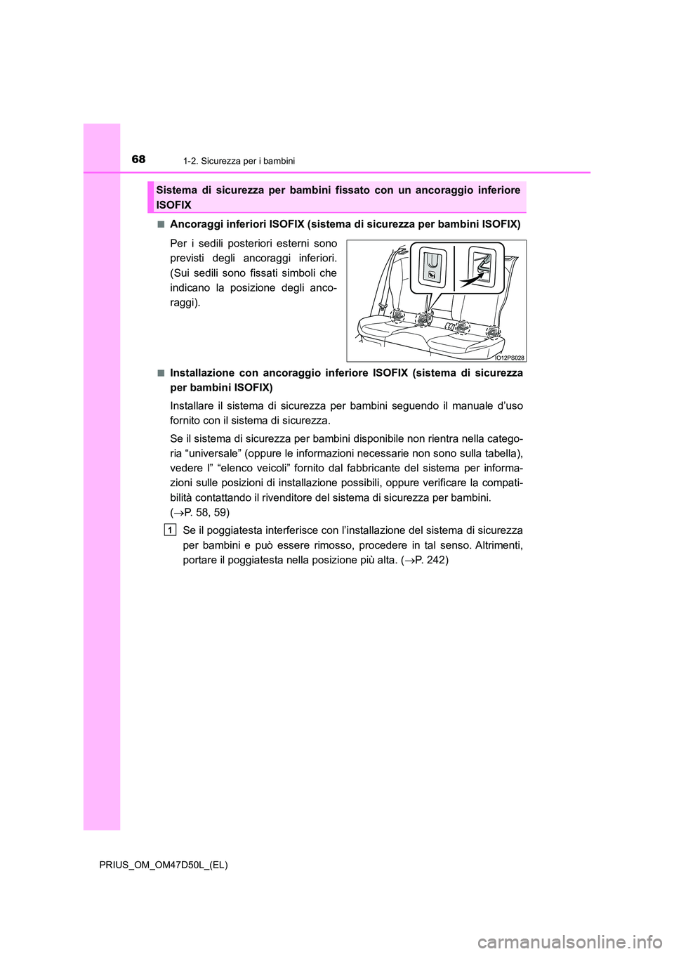 TOYOTA PRIUS 2020 Manuale duso (in Italian) 681-2. Sicurezza per i bambini
PRIUS_OM_OM47D50L_(EL)
■Ancoraggi inferiori ISOFIX (sistema di sicurezza per bambini ISOFIX)
Per i sedili posteriori esterni sono
previsti degli ancoraggi inferiori TOYOTA PRIUS 2020 Manuale duso (in Italian) 681-2. Sicurezza per i bambini
PRIUS_OM_OM47D50L_(EL)
■Ancoraggi inferiori ISOFIX (sistema di sicurezza per bambini ISOFIX)
Per i sedili posteriori esterni sono
previsti degli ancoraggi inferiori