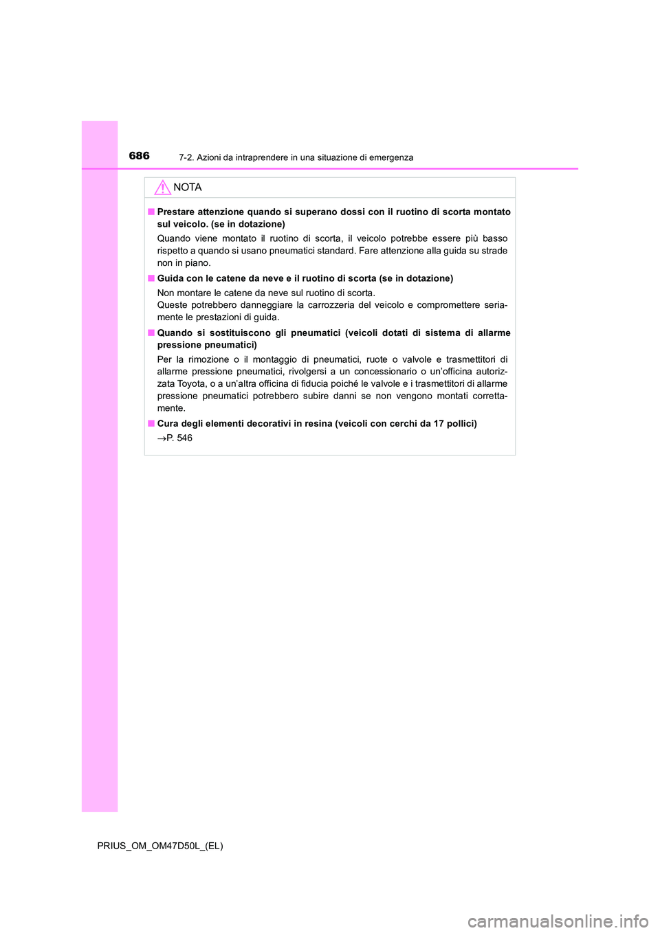TOYOTA PRIUS 2020 Manuale duso (in Italian) 6867-2. Azioni da intraprendere in una situazione di emergenza
PRIUS_OM_OM47D50L_(EL)
NOTA
■Prestare attenzione quando si superano dossi con il ruotino di scorta montato
sul veicolo. (se in dotazio TOYOTA PRIUS 2020 Manuale duso (in Italian) 6867-2. Azioni da intraprendere in una situazione di emergenza
PRIUS_OM_OM47D50L_(EL)
NOTA
■Prestare attenzione quando si superano dossi con il ruotino di scorta montato
sul veicolo. (se in dotazio