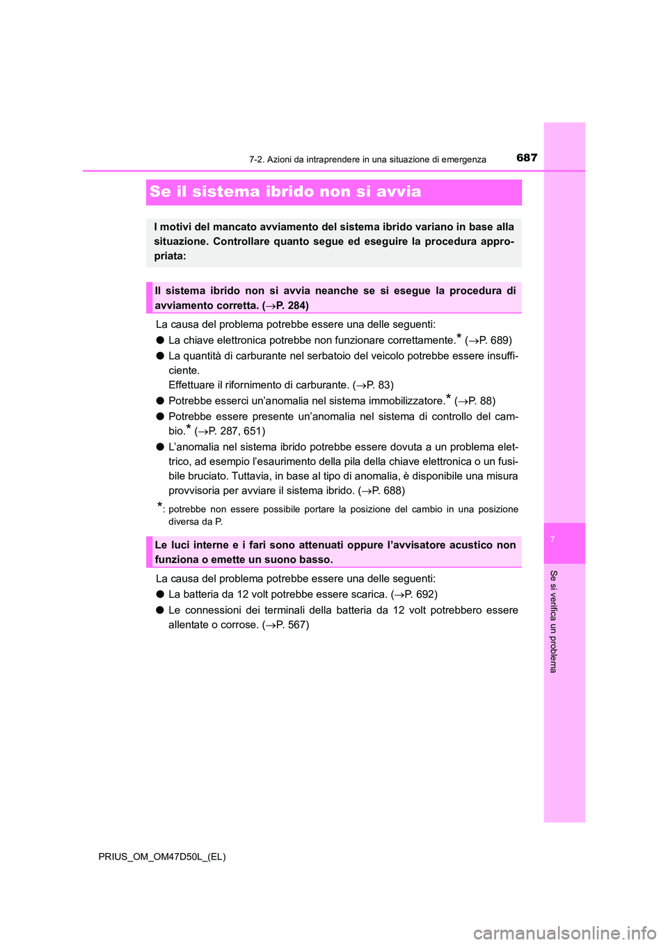TOYOTA PRIUS 2020 Manuale duso (in Italian) 6877-2. Azioni da intraprendere in una situazione di emergenza
PRIUS_OM_OM47D50L_(EL)
7
Se si verifica un problema
Se il sistema ibrido non si avvia
La causa del problema potrebbe essere una delle seg TOYOTA PRIUS 2020 Manuale duso (in Italian) 6877-2. Azioni da intraprendere in una situazione di emergenza
PRIUS_OM_OM47D50L_(EL)
7
Se si verifica un problema
Se il sistema ibrido non si avvia
La causa del problema potrebbe essere una delle seg