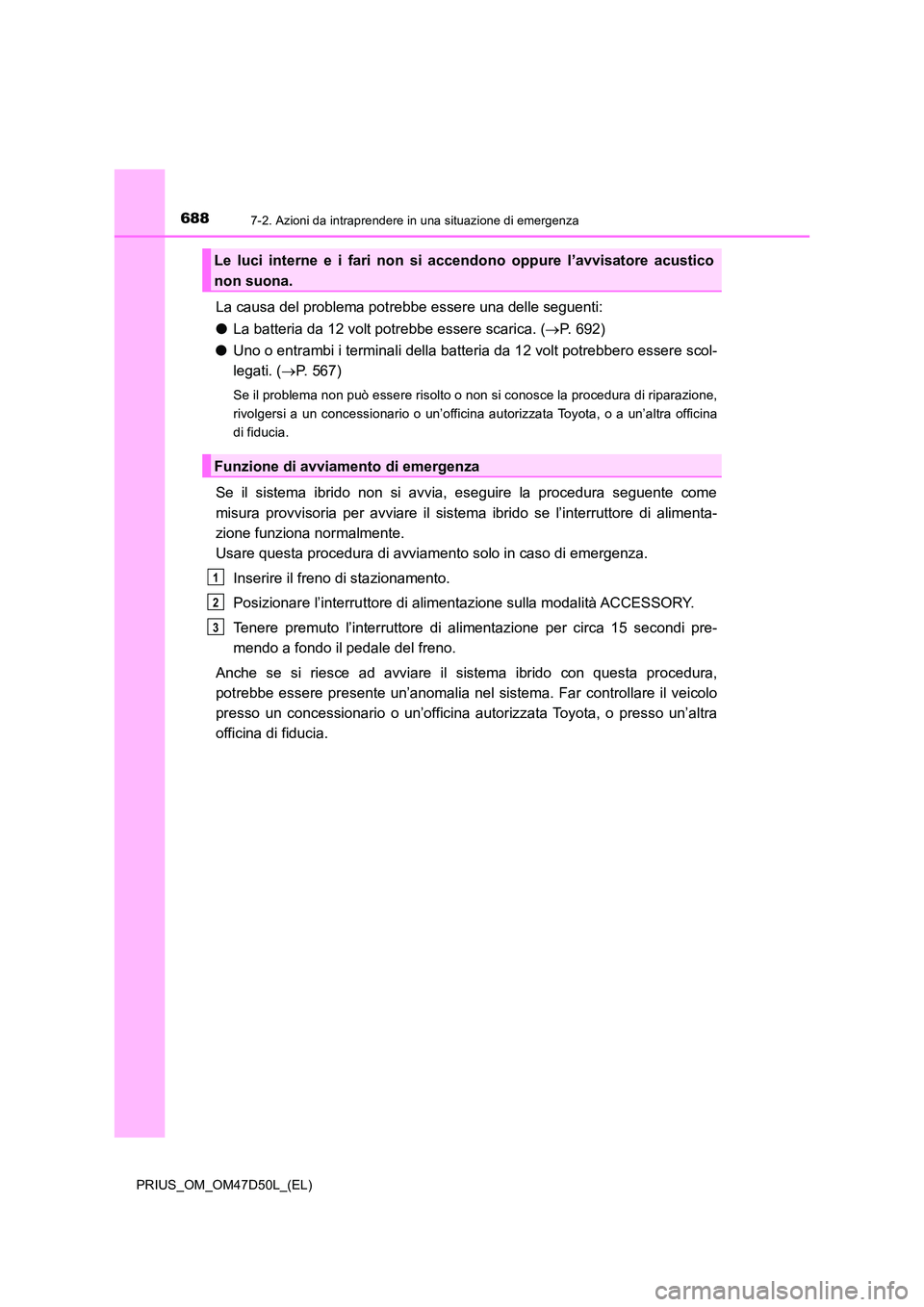 TOYOTA PRIUS 2020 Manuale duso (in Italian) 6887-2. Azioni da intraprendere in una situazione di emergenza
PRIUS_OM_OM47D50L_(EL)
La causa del problema potrebbe essere una delle seguenti:
● La batteria da 12 volt potrebbe essere scarica. ( TOYOTA PRIUS 2020 Manuale duso (in Italian) 6887-2. Azioni da intraprendere in una situazione di emergenza
PRIUS_OM_OM47D50L_(EL)
La causa del problema potrebbe essere una delle seguenti:
● La batteria da 12 volt potrebbe essere scarica. (
