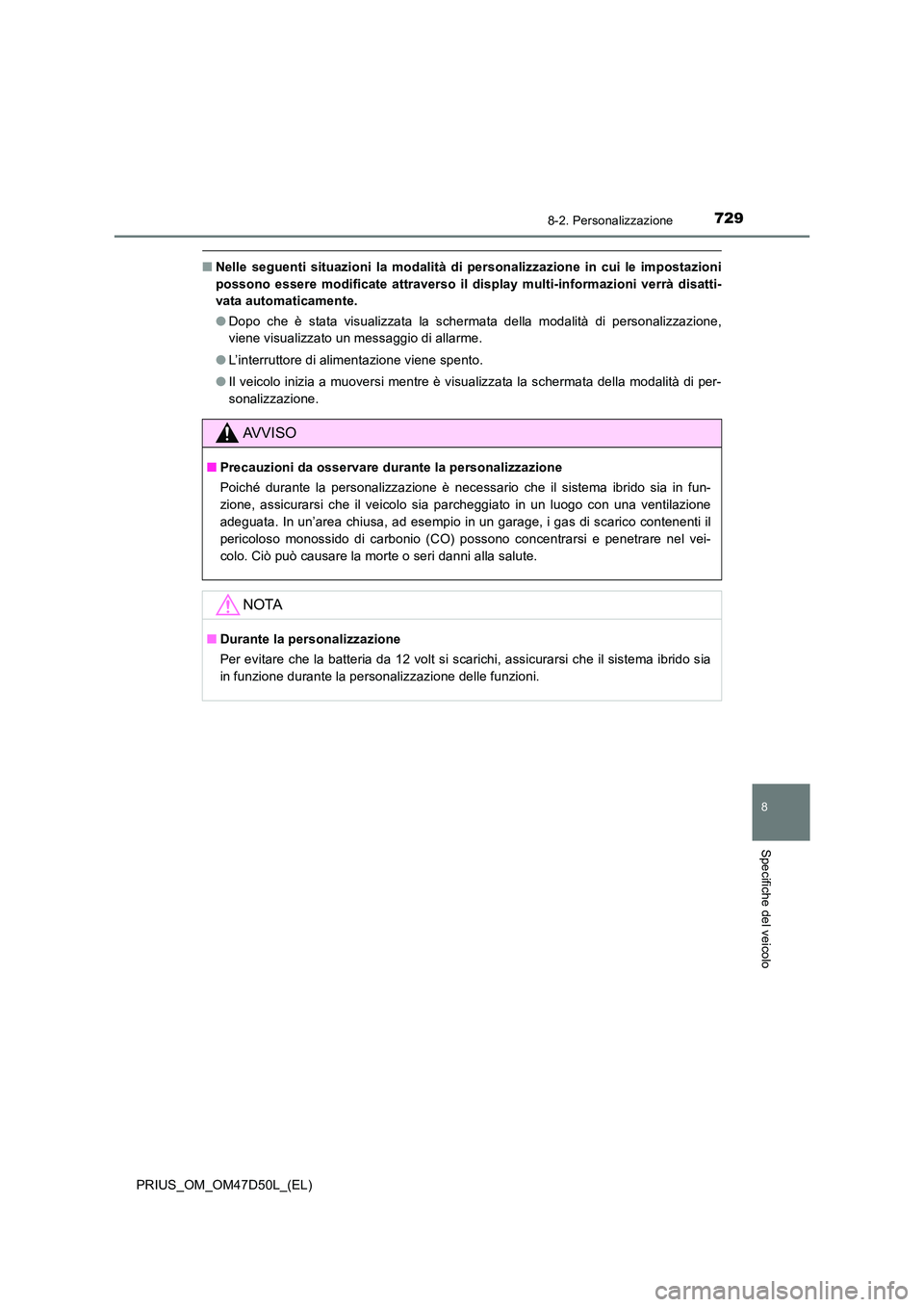 TOYOTA PRIUS 2020 Manuale duso (in Italian) 7298-2. Personalizzazione
PRIUS_OM_OM47D50L_(EL)
8
Specifiche del veicolo
■Nelle seguenti situazioni la modalità di personalizzazione in cui le impostazioni
possono essere modificate attraverso il TOYOTA PRIUS 2020 Manuale duso (in Italian) 7298-2. Personalizzazione
PRIUS_OM_OM47D50L_(EL)
8
Specifiche del veicolo
■Nelle seguenti situazioni la modalità di personalizzazione in cui le impostazioni
possono essere modificate attraverso il