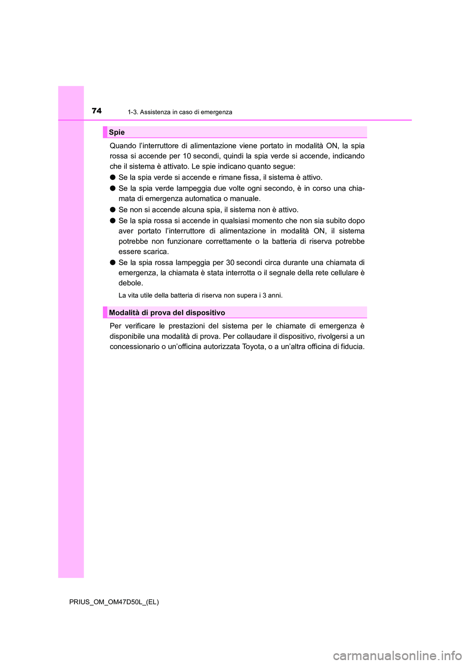 TOYOTA PRIUS 2020 Manuale duso (in Italian) 741-3. Assistenza in caso di emergenza
PRIUS_OM_OM47D50L_(EL)
Quando l’interruttore di alimentazione viene portato in modalità ON, la spia
rossa si accende per 10 secondi, quindi la spia verde si TOYOTA PRIUS 2020 Manuale duso (in Italian) 741-3. Assistenza in caso di emergenza
PRIUS_OM_OM47D50L_(EL)
Quando l’interruttore di alimentazione viene portato in modalità ON, la spia
rossa si accende per 10 secondi, quindi la spia verde si