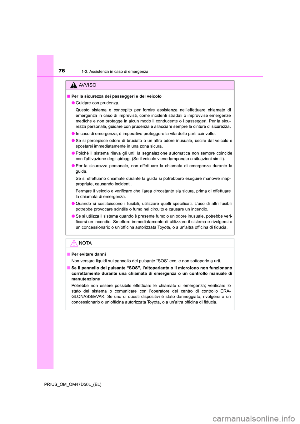 TOYOTA PRIUS 2020 Manuale duso (in Italian) 761-3. Assistenza in caso di emergenza
PRIUS_OM_OM47D50L_(EL)
AVVISO
■Per la sicurezza dei passeggeri e del veicolo
● Guidare con prudenza.
Questo sistema è concepito per fornire assistenza nel TOYOTA PRIUS 2020 Manuale duso (in Italian) 761-3. Assistenza in caso di emergenza
PRIUS_OM_OM47D50L_(EL)
AVVISO
■Per la sicurezza dei passeggeri e del veicolo
● Guidare con prudenza.
Questo sistema è concepito per fornire assistenza nel