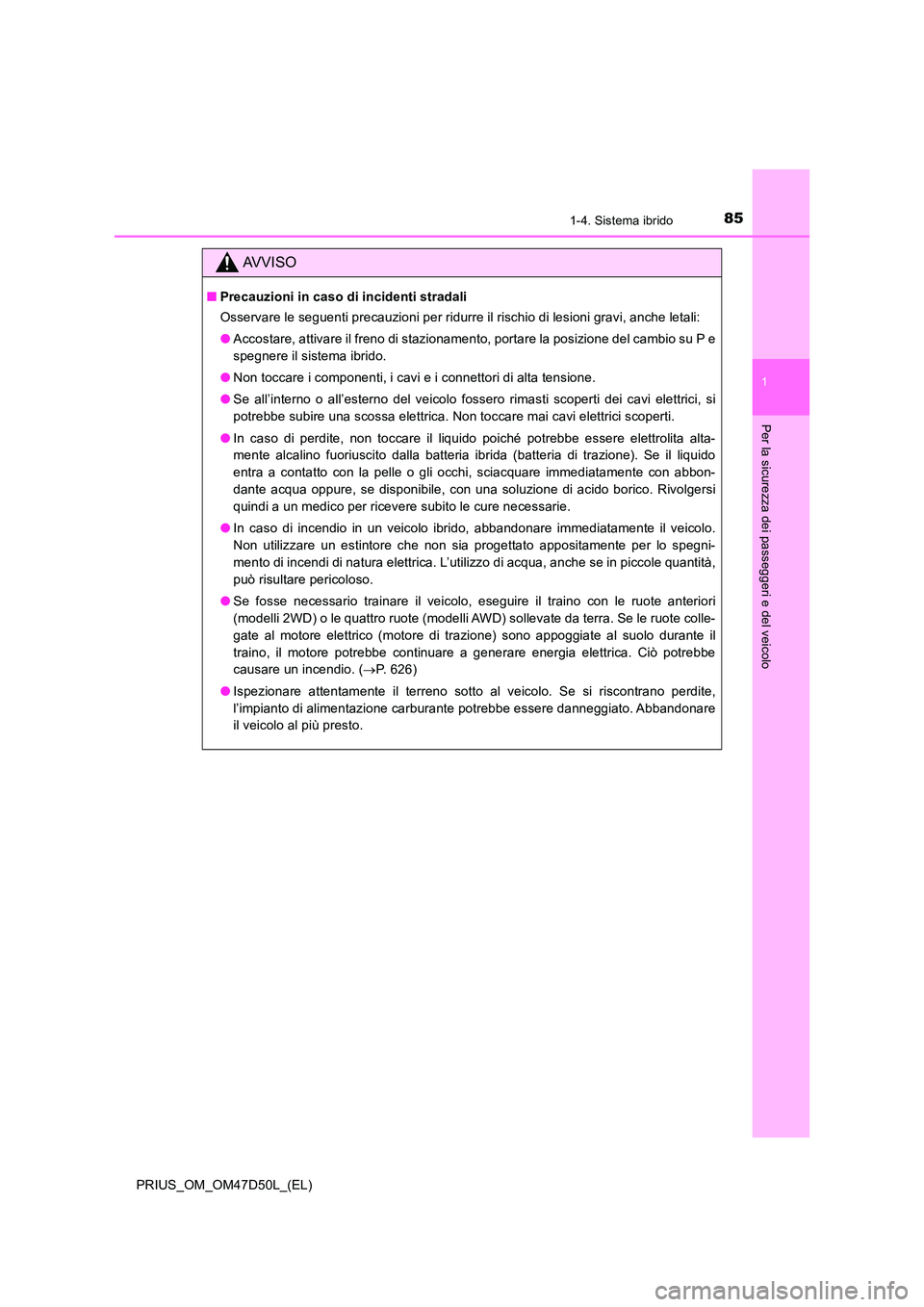 TOYOTA PRIUS 2020 Manuale duso (in Italian) 851-4. Sistema ibrido
1
PRIUS_OM_OM47D50L_(EL)
Per la sicurezza dei passeggeri e del veicolo
AVVISO
■Precauzioni in caso di incidenti stradali
Osservare le seguenti precauzioni per ridurre il risch TOYOTA PRIUS 2020 Manuale duso (in Italian) 851-4. Sistema ibrido
1
PRIUS_OM_OM47D50L_(EL)
Per la sicurezza dei passeggeri e del veicolo
AVVISO
■Precauzioni in caso di incidenti stradali
Osservare le seguenti precauzioni per ridurre il risch