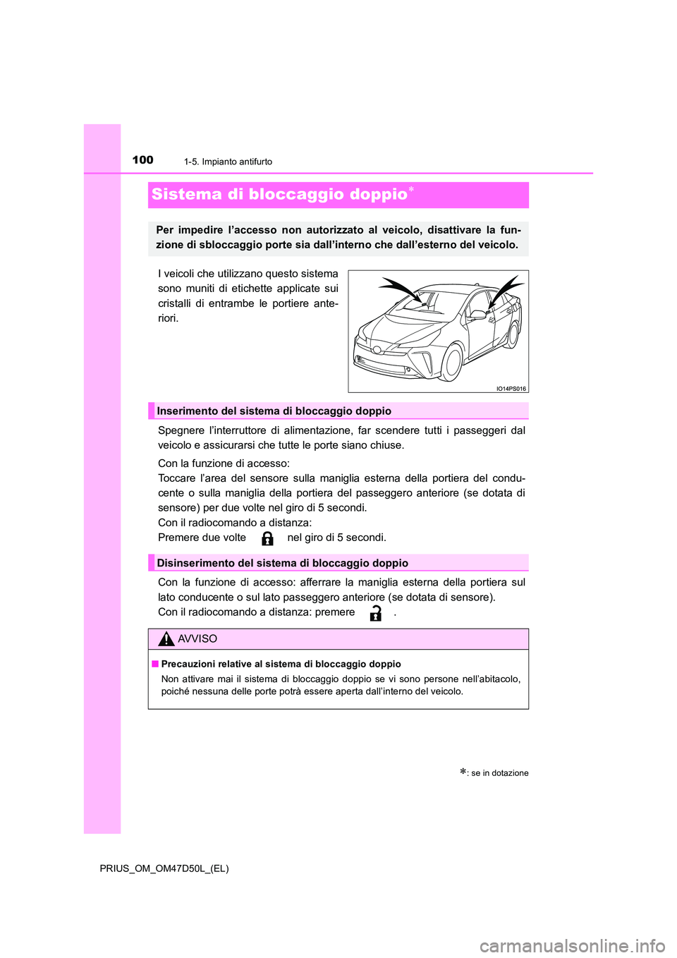 TOYOTA PRIUS 2020 Manuale duso (in Italian) 1001-5. Impianto antifurto
PRIUS_OM_OM47D50L_(EL)
Sistema di bloccaggio doppio
I veicoli che utilizzano questo sistema
sono muniti di etichette applicate sui
cristalli di entrambe le portiere ant TOYOTA PRIUS 2020 Manuale duso (in Italian) 1001-5. Impianto antifurto
PRIUS_OM_OM47D50L_(EL)
Sistema di bloccaggio doppio
I veicoli che utilizzano questo sistema
sono muniti di etichette applicate sui
cristalli di entrambe le portiere ant