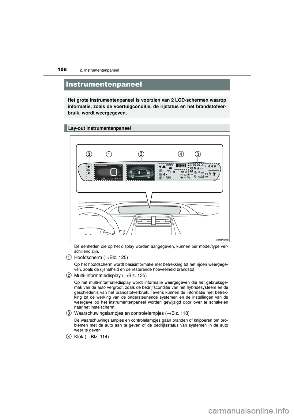 TOYOTA PRIUS 2020  Instructieboekje (in Dutch) 1082. Instrumentenpaneel
PRIUS_OM_OM47D94E_(EE)
Instrumentenpaneel
De eenheden die op het display worden aangegeven, kunnen per model/type ver-
schillend zijn.
Hoofdscherm (→Blz. 125)
Op het hoofdsc