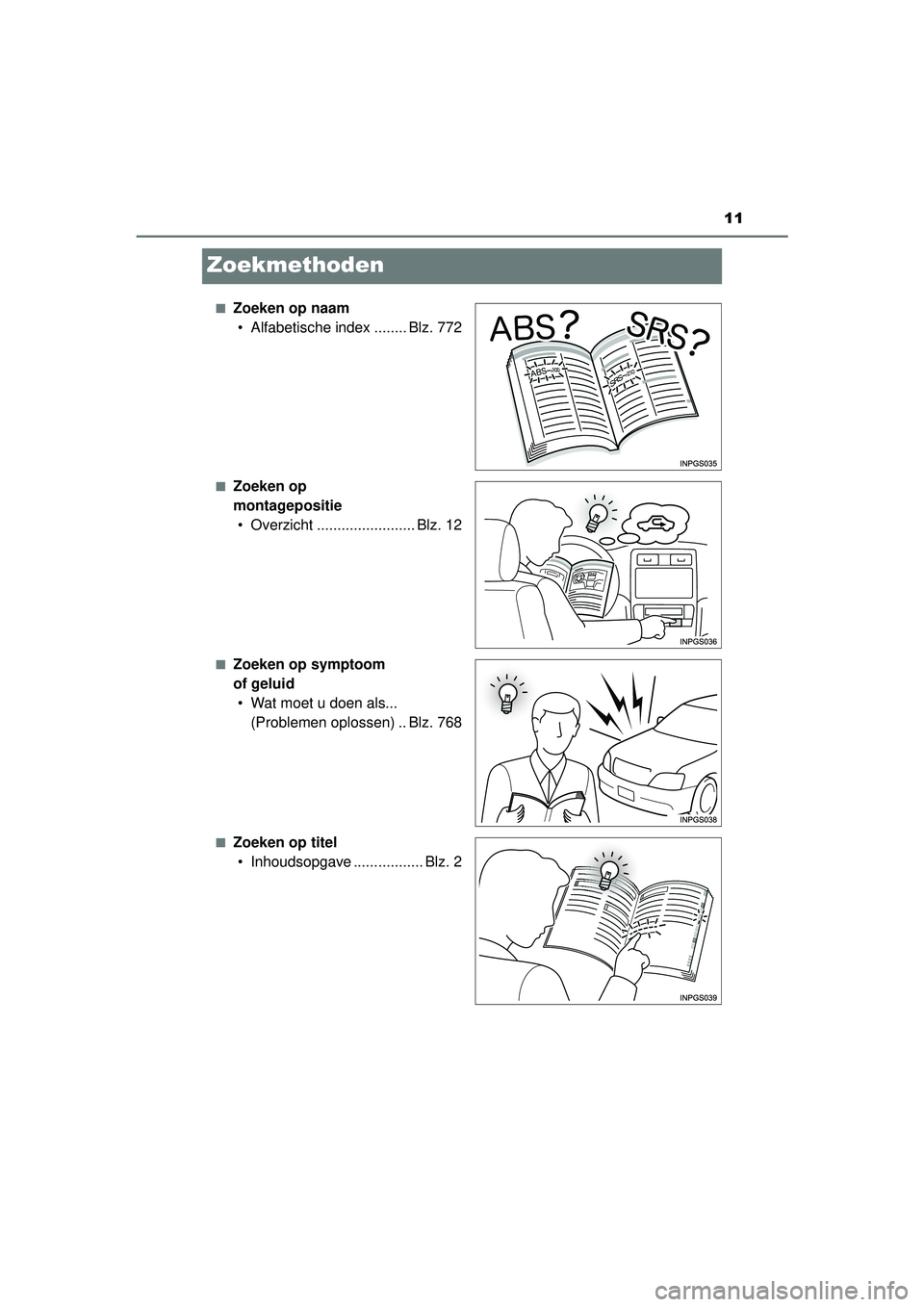 TOYOTA PRIUS 2020  Instructieboekje (in Dutch) 11
PRIUS_OM_OM47D94E_(EE)
Zoekmethoden
■Zoeken op naam• Alfabetische index ........ Blz. 772
■Zoeken op 
montagepositie• Overzicht ........................ Blz. 12
■Zoeken op symptoom 
of ge