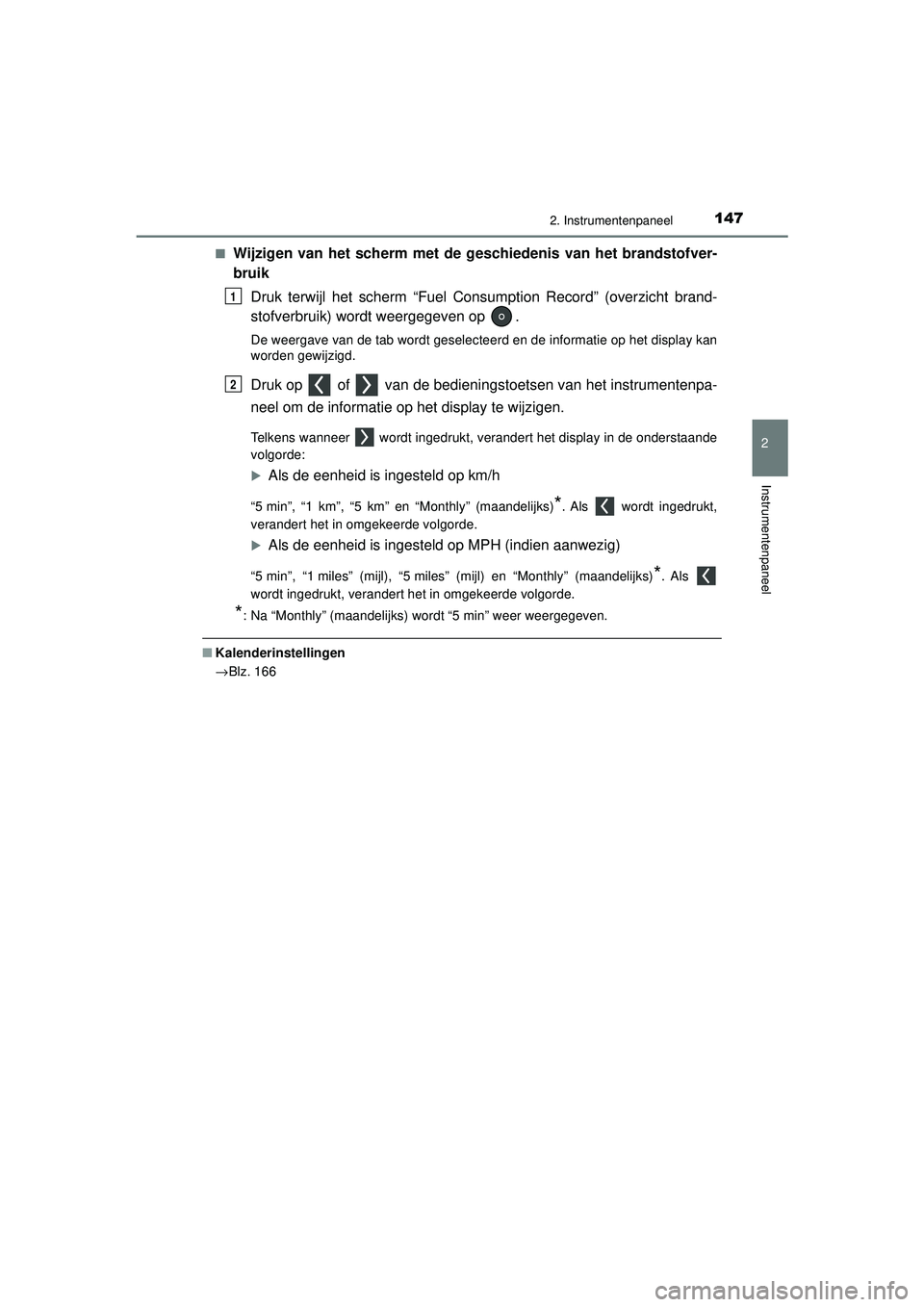 TOYOTA PRIUS 2020  Instructieboekje (in Dutch) 1472. Instrumentenpaneel
2
Instrumentenpaneel
PRIUS_OM_OM47D94E_(EE)■
Wijzigen van het scherm met de g
eschiedenis van het brandstofver-
bruik
Druk terwijl het scherm “Fuel Consumption Record” (