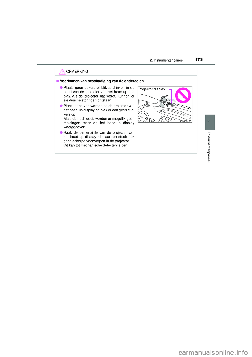 TOYOTA PRIUS 2020  Instructieboekje (in Dutch) 1732. Instrumentenpaneel
2
Instrumentenpaneel
PRIUS_OM_OM47D94E_(EE)
OPMERKING
■Voorkomen van beschadiging van de onderdelen
● Plaats geen bekers of blikjes drinken in de
buurt van de projector va