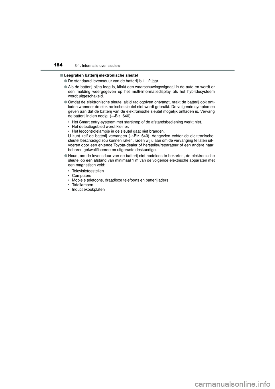 TOYOTA PRIUS 2020 Instructieboekje (in Dutch) 1843-1. Informatie over sleutels
PRIUS_OM_OM47D94E_(EE)■
Leegraken batterij elektronische sleutel
●De standaard levensduur van de batterij is 1 - 2 jaar.
● Als de batterij bijna leeg is, klinkt TOYOTA PRIUS 2020 Instructieboekje (in Dutch) 1843-1. Informatie over sleutels
PRIUS_OM_OM47D94E_(EE)■
Leegraken batterij elektronische sleutel
●De standaard levensduur van de batterij is 1 - 2 jaar.
● Als de batterij bijna leeg is, klinkt