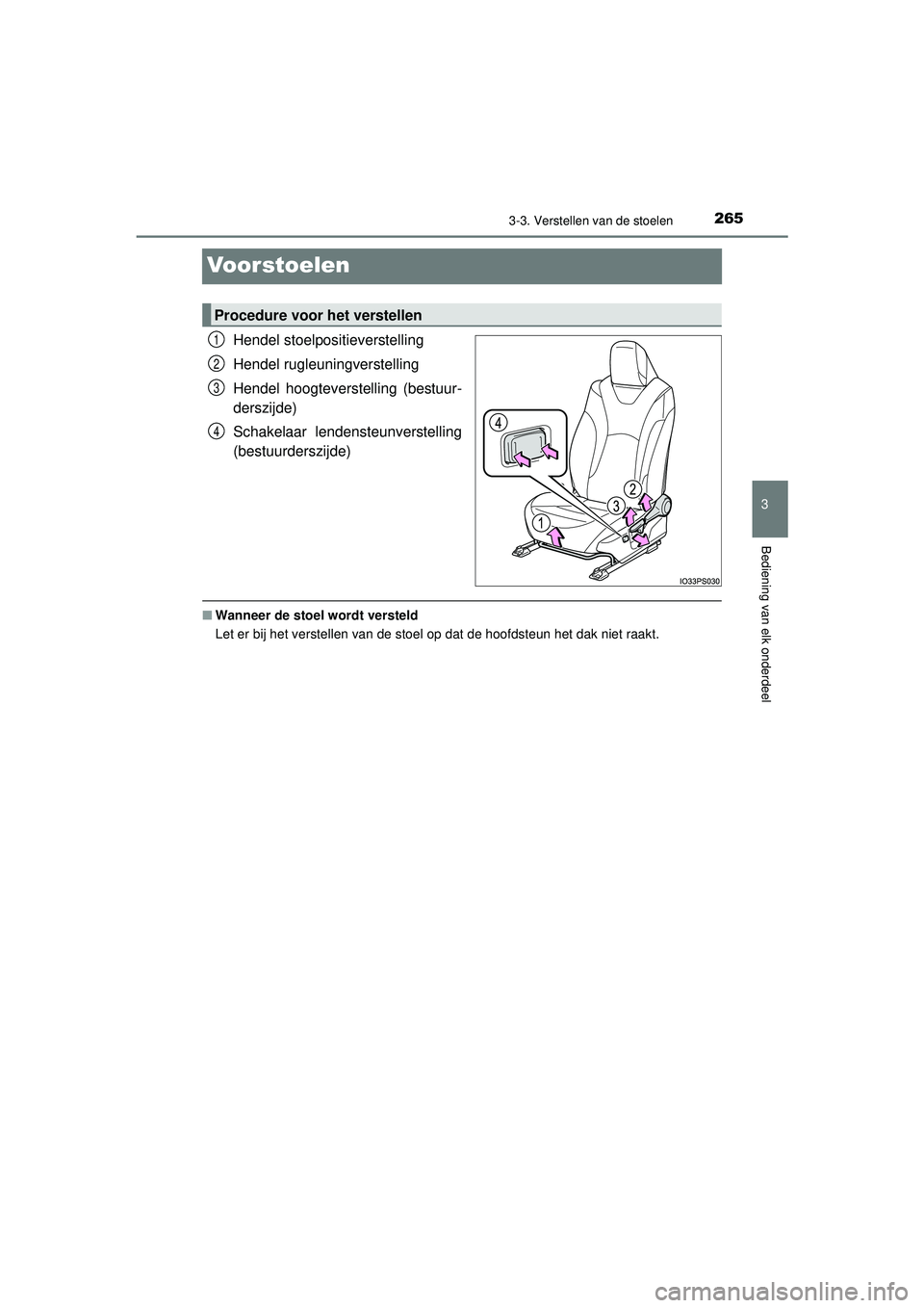 TOYOTA PRIUS 2020  Instructieboekje (in Dutch) 265
3
3-3. Verstellen van de stoelen
Bediening van elk onderdeel
PRIUS_OM_OM47D94E_(EE)
Voorstoelen
Hendel stoelpositieverstelling
Hendel rugleuningverstelling
Hendel hoogteverstelling (bestuur-
dersz