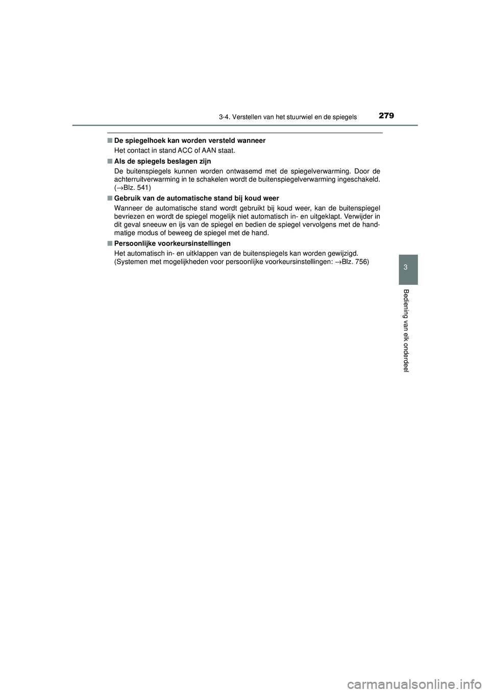 TOYOTA PRIUS 2020  Instructieboekje (in Dutch) 2793-4. Verstellen van het stuurwiel en de spiegels
3
Bediening van elk onderdeel
PRIUS_OM_OM47D94E_(EE)
■De spiegelhoek kan worden versteld wanneer
Het contact in stand ACC of AAN staat.
■ Als de