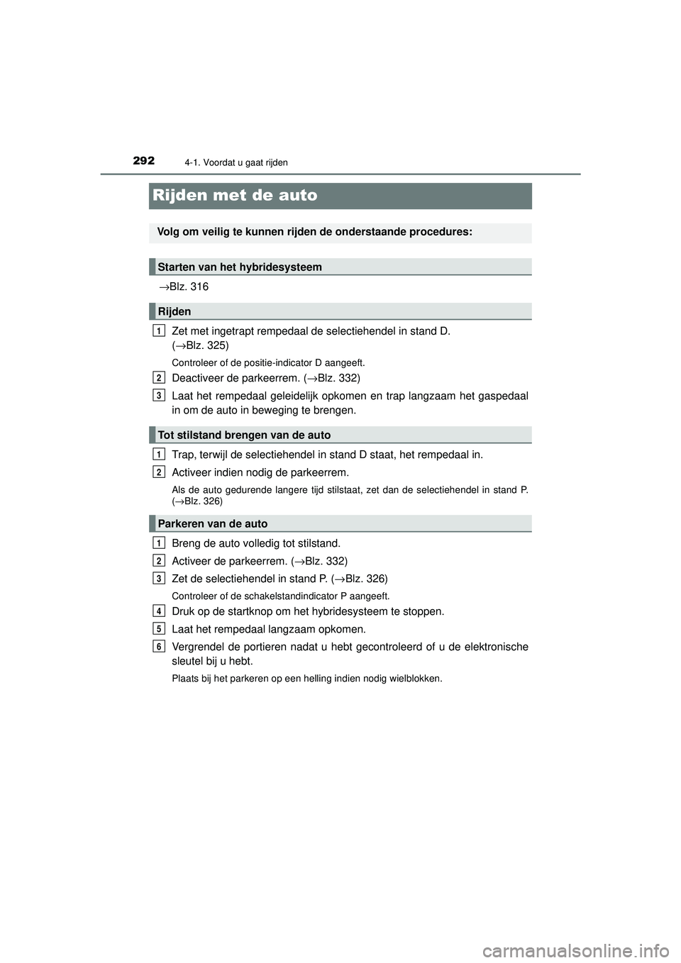 TOYOTA PRIUS 2020 Instructieboekje (in Dutch) 2924-1. Voordat u gaat rijden
PRIUS_OM_OM47D94E_(EE)
Rijden met de auto
→Blz. 316Zet met ingetrapt rempedaal de selectiehendel in stand D.
(→Blz. 325)
Controleer of de positie-indicator D aangeef TOYOTA PRIUS 2020 Instructieboekje (in Dutch) 2924-1. Voordat u gaat rijden
PRIUS_OM_OM47D94E_(EE)
Rijden met de auto
→Blz. 316Zet met ingetrapt rempedaal de selectiehendel in stand D.
(→Blz. 325)
Controleer of de positie-indicator D aangeef
