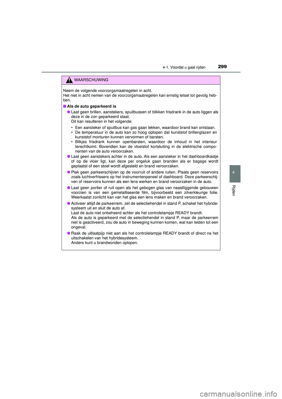 TOYOTA PRIUS 2020  Instructieboekje (in Dutch) 2994-1. Voordat u gaat rijden
4
Rijden
PRIUS_OM_OM47D94E_(EE)
WAARSCHUWING
Neem de volgende voorzorgsmaatregelen in acht. 
Het niet in acht nemen van de voorzorgsmaatregelen kan ernstig letsel tot gev