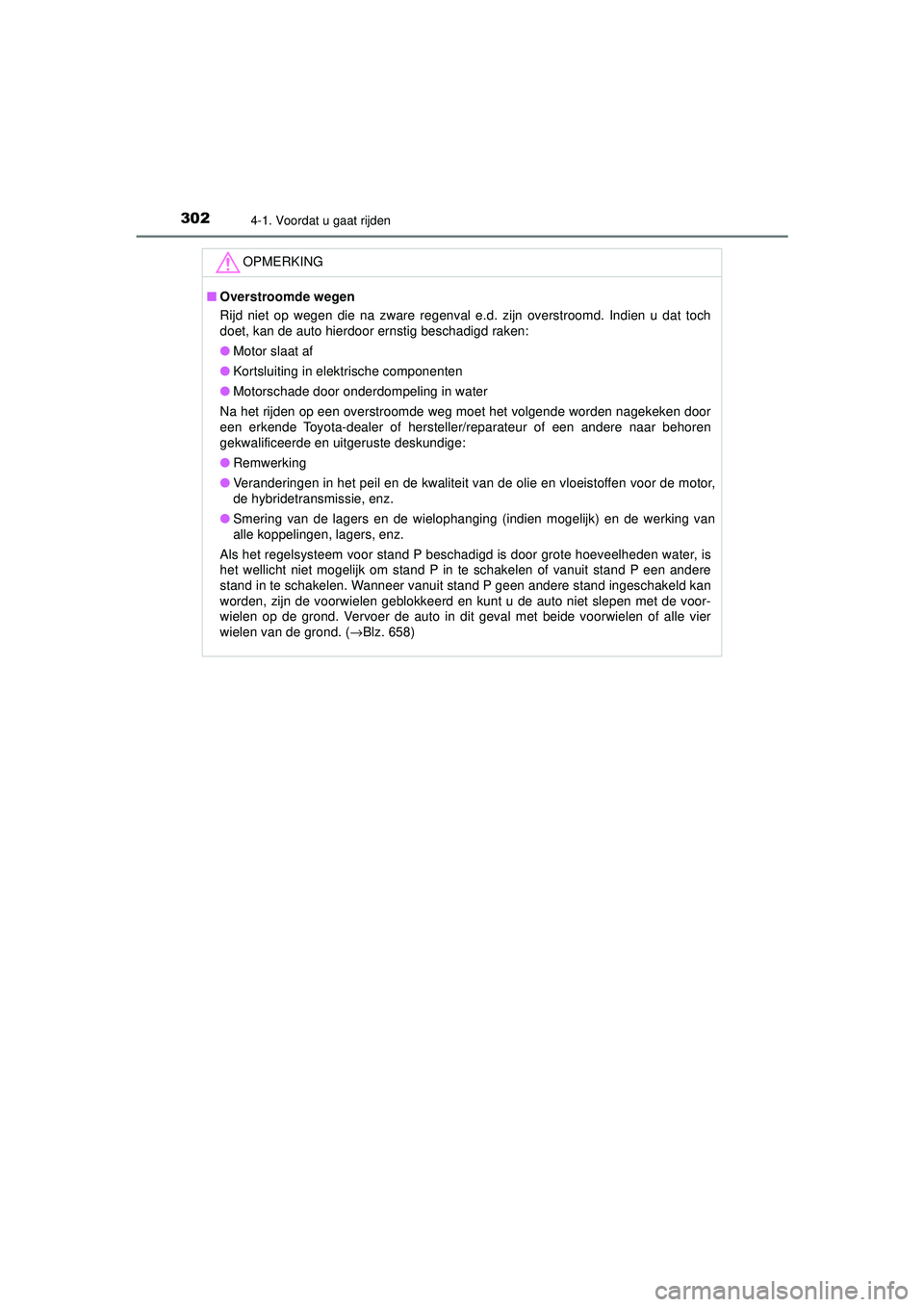 TOYOTA PRIUS 2020  Instructieboekje (in Dutch) 3024-1. Voordat u gaat rijden
PRIUS_OM_OM47D94E_(EE)
OPMERKING
■Overstroomde wegen
Rijd niet op wegen die na zware regenval e.d. zijn overstroomd. Indien u dat toch
doet, kan de auto hierdoor ernsti
