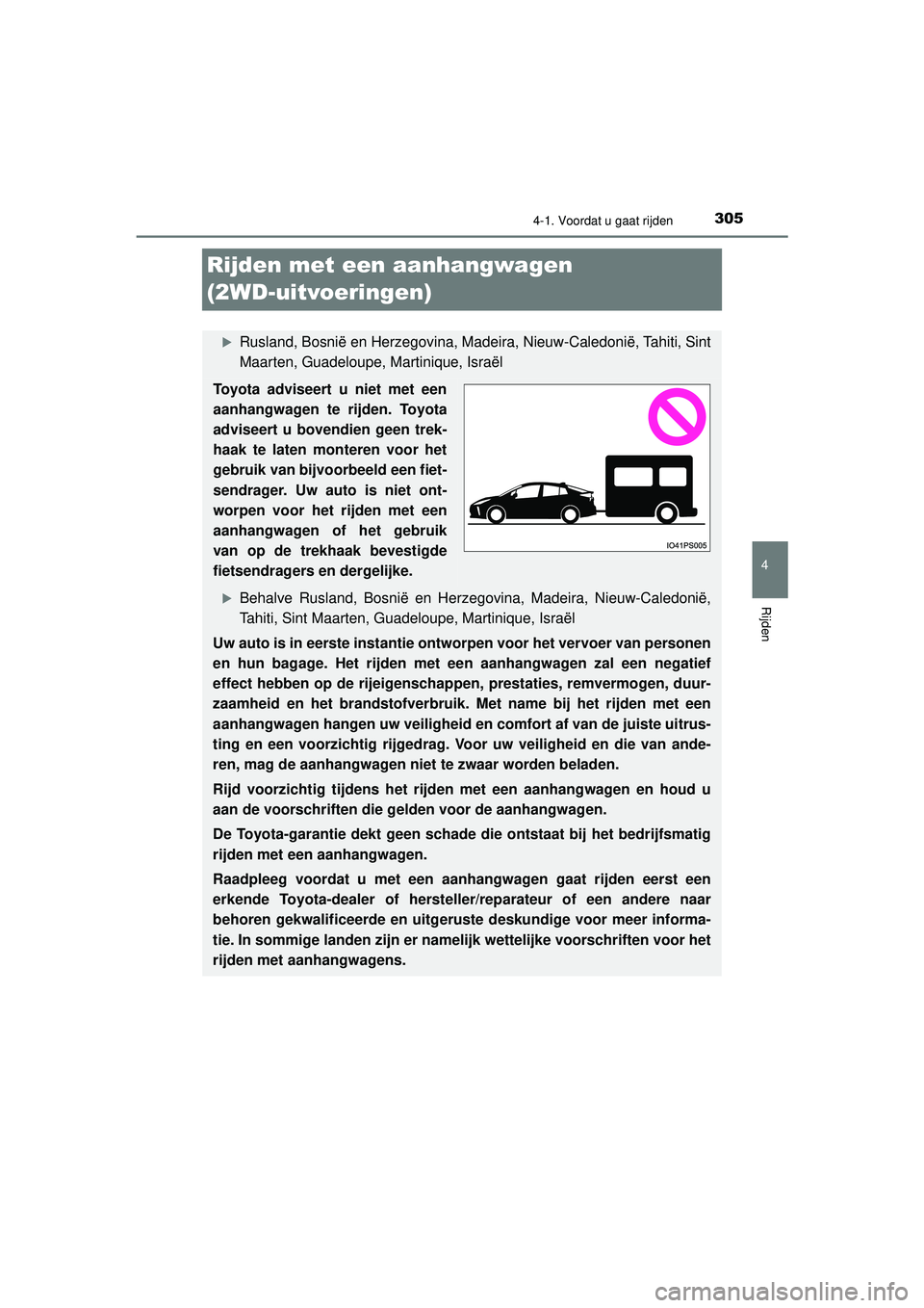 TOYOTA PRIUS 2020  Instructieboekje (in Dutch) 305
4
4-1. Voordat u gaat rijden
Rijden
PRIUS_OM_OM47D94E_(EE)
Rijden met een aanhangwagen 
(2WD-uitvoeringen)
Rusland, Bosnië en Herzegovina, Madeira, Nieuw-Caledonië, Tahiti, Sint
Maarten, Guad