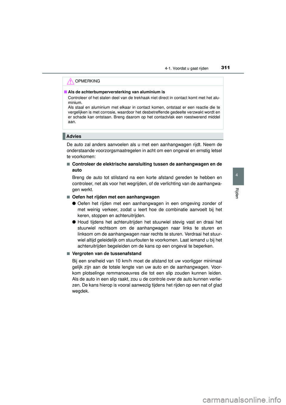 TOYOTA PRIUS 2020  Instructieboekje (in Dutch) 3114-1. Voordat u gaat rijden
4
Rijden
PRIUS_OM_OM47D94E_(EE)
De auto zal anders aanvoelen als u met een aanhangwagen rijdt. Neem de
onderstaande voorzorgsmaatregelen in acht om een ongeval en ernstig
