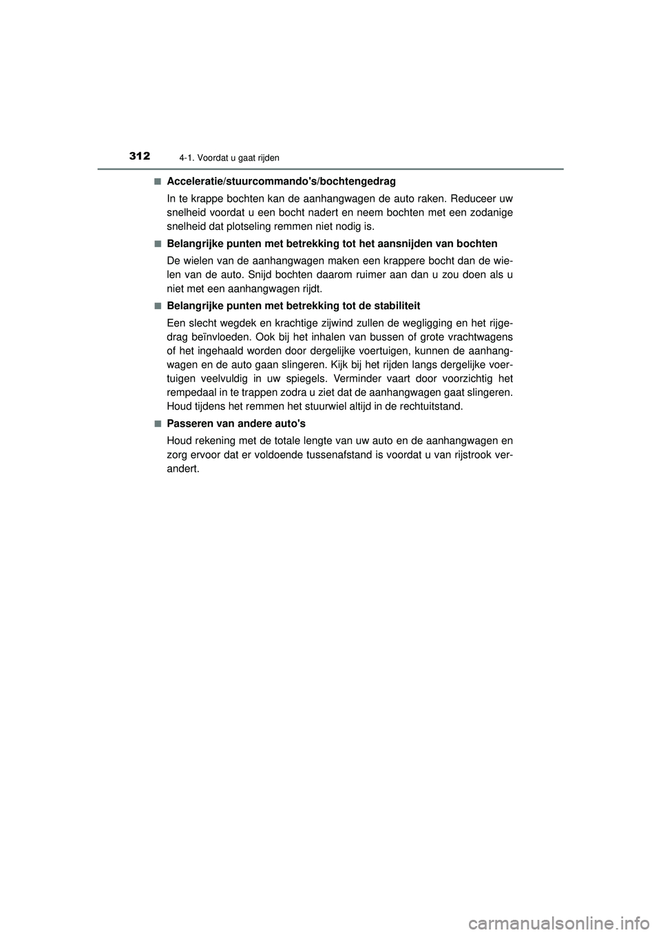 TOYOTA PRIUS 2020 Instructieboekje (in Dutch) 3124-1. Voordat u gaat rijden
PRIUS_OM_OM47D94E_(EE)■
Acceleratie/stuurcommandos/bochtengedrag
In te krappe bochten kan de aanhangwagen de auto raken. Reduceer uw
snelheid voordat u een bocht nader TOYOTA PRIUS 2020 Instructieboekje (in Dutch) 3124-1. Voordat u gaat rijden
PRIUS_OM_OM47D94E_(EE)■
Acceleratie/stuurcommandos/bochtengedrag
In te krappe bochten kan de aanhangwagen de auto raken. Reduceer uw
snelheid voordat u een bocht nader