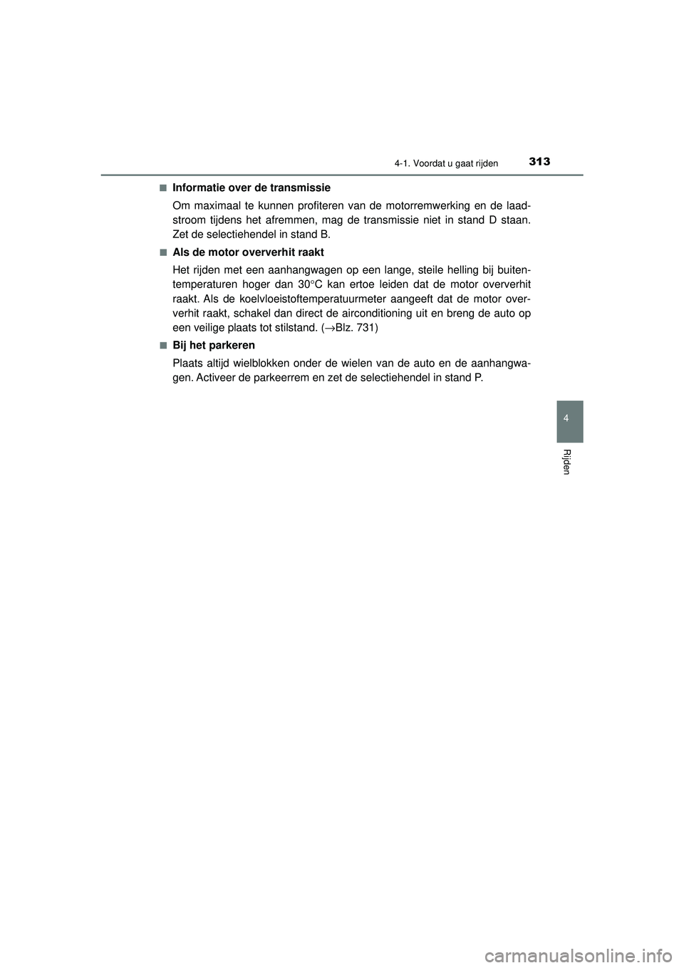 TOYOTA PRIUS 2020  Instructieboekje (in Dutch) 3134-1. Voordat u gaat rijden
4
Rijden
PRIUS_OM_OM47D94E_(EE)■
Informatie over de transmissie
Om maximaal te kunnen profiteren van de motorremwerking en de laad-
stroom tijdens het afremmen, mag de 