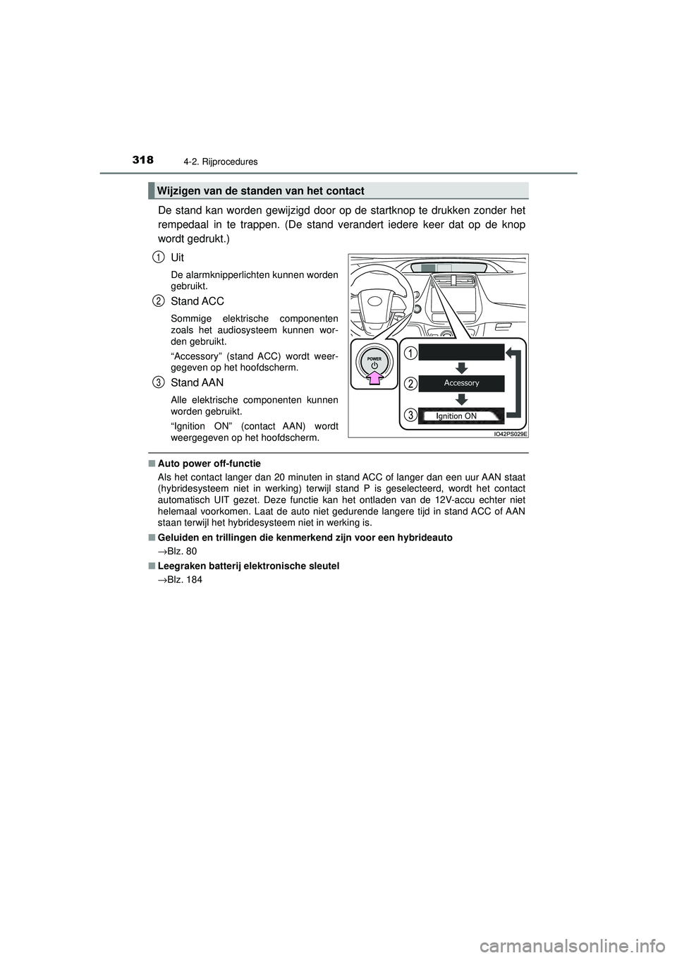 TOYOTA PRIUS 2020 Instructieboekje (in Dutch) 3184-2. Rijprocedures
PRIUS_OM_OM47D94E_(EE)
De stand kan worden gewijzigd door op de startknop te drukken zonder het
rempedaal in te trappen. (De stand verandert iedere keer dat op de knop
wordt gedr TOYOTA PRIUS 2020 Instructieboekje (in Dutch) 3184-2. Rijprocedures
PRIUS_OM_OM47D94E_(EE)
De stand kan worden gewijzigd door op de startknop te drukken zonder het
rempedaal in te trappen. (De stand verandert iedere keer dat op de knop
wordt gedr