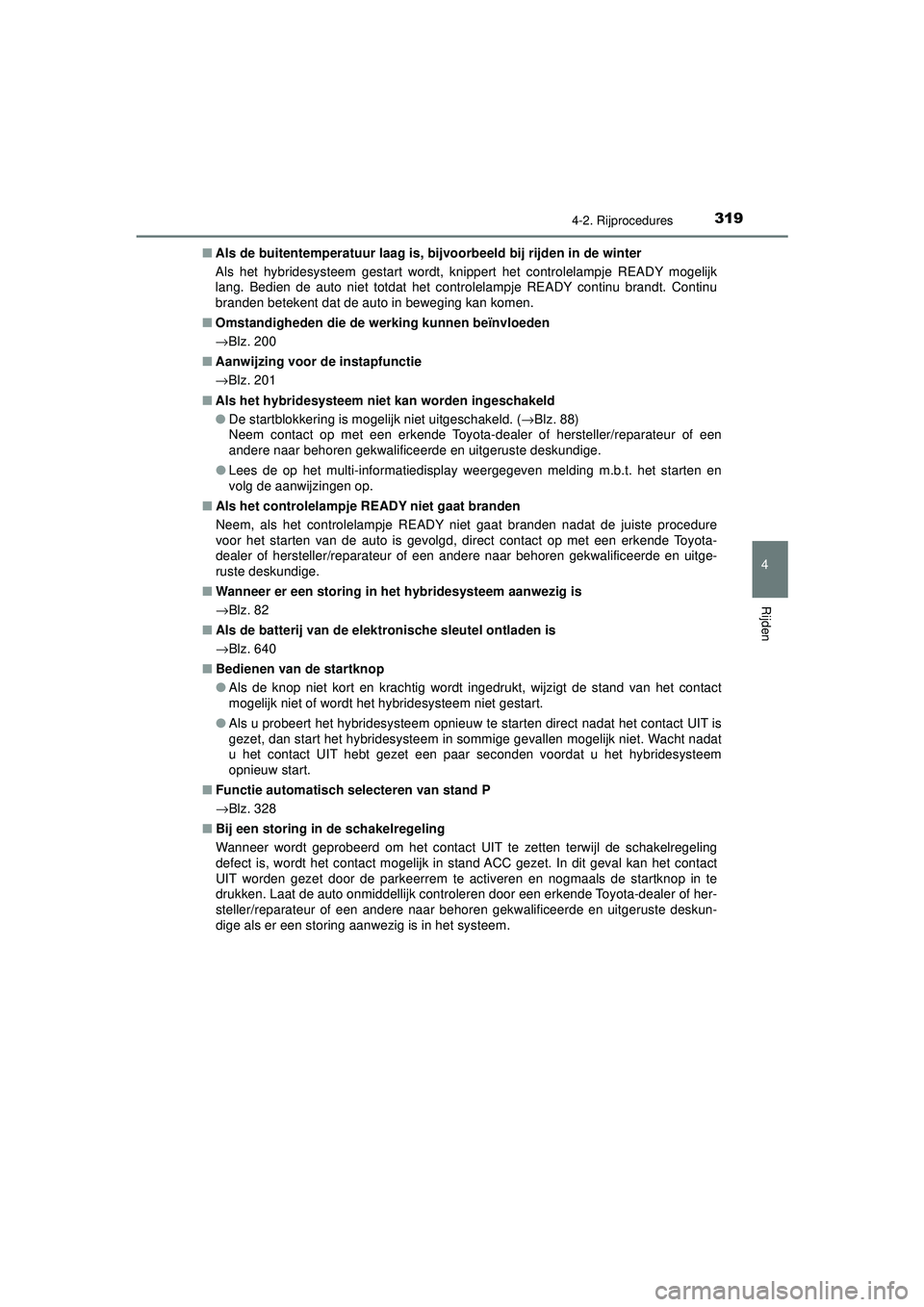 TOYOTA PRIUS 2020  Instructieboekje (in Dutch) 3194-2. Rijprocedures
4
Rijden
PRIUS_OM_OM47D94E_(EE)■
Als de buitentemperatuur laag is, bi jvoorbeeld bij rijden in de winter
Als het hybridesysteem gestart wordt, knippert het controlelampje READY