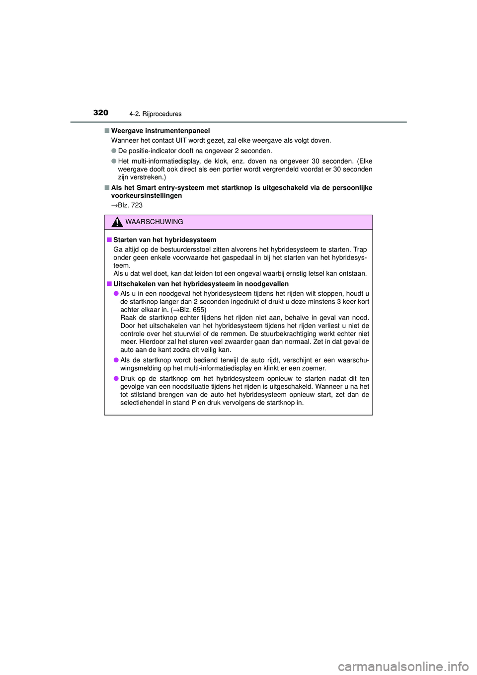 TOYOTA PRIUS 2020  Instructieboekje (in Dutch) 3204-2. Rijprocedures
PRIUS_OM_OM47D94E_(EE)■
Weergave instru mentenpaneel
Wanneer het contact UIT wordt gezet, zal elke weergave als volgt doven.
● De positie-indicator dooft na ongeveer 2 second
