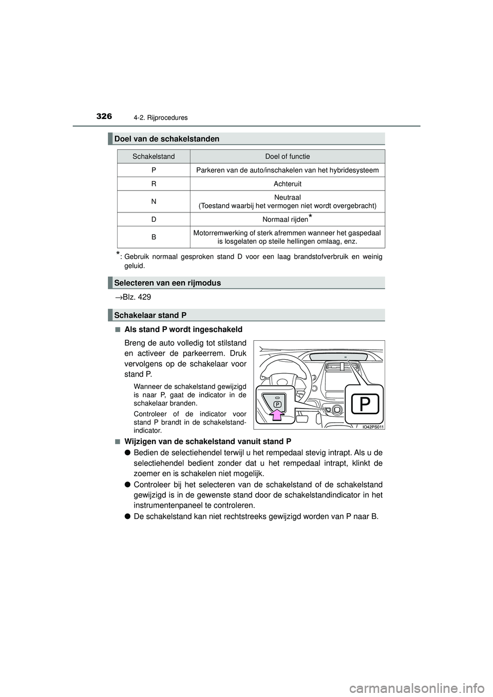TOYOTA PRIUS 2020  Instructieboekje (in Dutch) 3264-2. Rijprocedures
PRIUS_OM_OM47D94E_(EE)
*: Gebruik normaal gesproken stand D voor een laag brandstofverbruik en weiniggeluid.
→Blz. 429
■Als stand P wordt ingeschakeld
Breng de auto volledig 