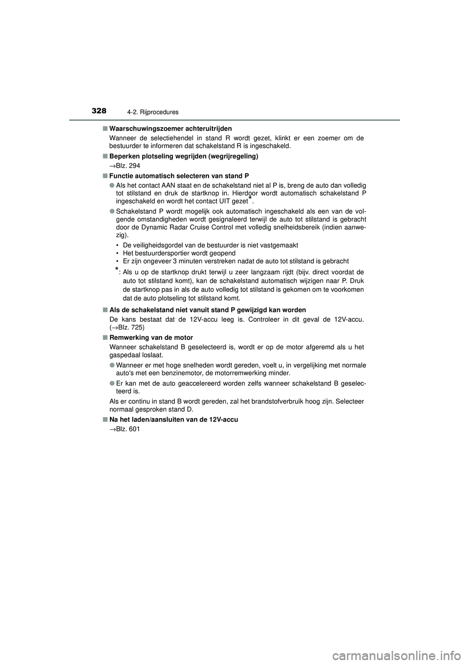 TOYOTA PRIUS 2020 Instructieboekje (in Dutch) 3284-2. Rijprocedures
PRIUS_OM_OM47D94E_(EE)■
Waarschuwingszoemer achteruitrijden
Wanneer de selectiehendel in stand R wordt gezet, klinkt er een zoemer om de
bestuurder te informeren dat schakelst TOYOTA PRIUS 2020 Instructieboekje (in Dutch) 3284-2. Rijprocedures
PRIUS_OM_OM47D94E_(EE)■
Waarschuwingszoemer achteruitrijden
Wanneer de selectiehendel in stand R wordt gezet, klinkt er een zoemer om de
bestuurder te informeren dat schakelst