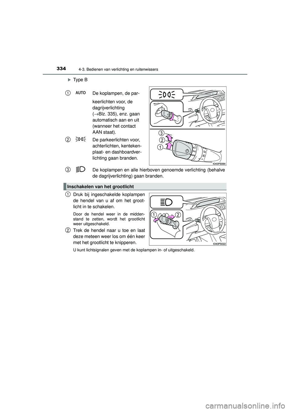 TOYOTA PRIUS 2020  Instructieboekje (in Dutch) 3344-3. Bedienen van verlichting en ruitenwissers
PRIUS_OM_OM47D94E_(EE)
Type BDe koplampen, de par-
keerlichten voor, de 
dagrijverlichting 
(→Blz. 335), enz. gaan 
automatisch aan en uit 
(wann