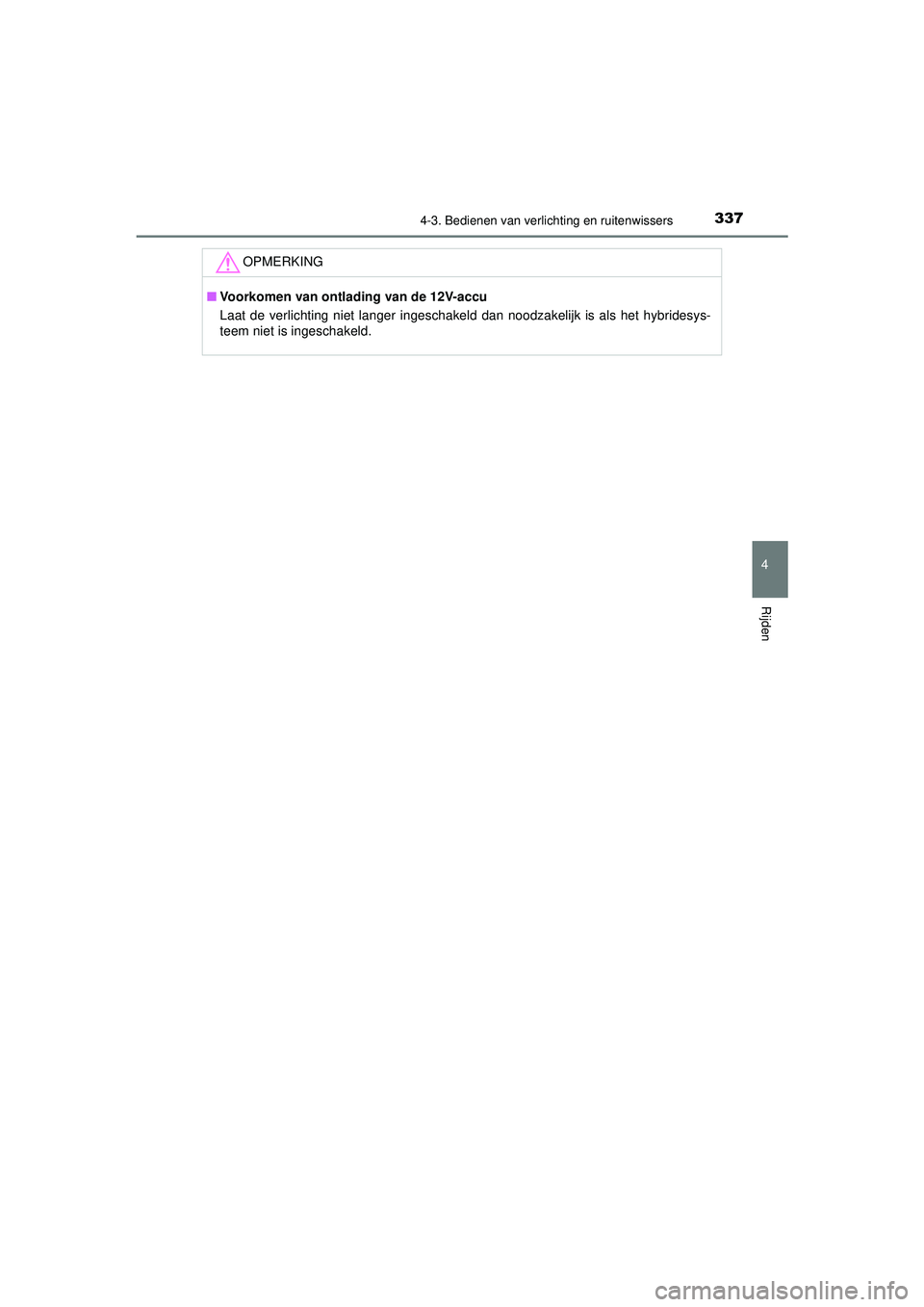 TOYOTA PRIUS 2020  Instructieboekje (in Dutch) 3374-3. Bedienen van verlichting en ruitenwissers
4
Rijden
PRIUS_OM_OM47D94E_(EE)
OPMERKING
■Voorkomen van ontlading van de 12V-accu
Laat de verlichting niet langer ingeschakeld dan noodzakelijk is 