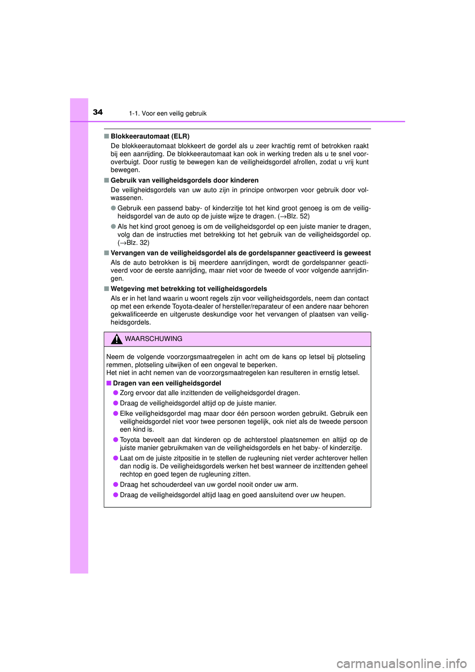 TOYOTA PRIUS 2020 Instructieboekje (in Dutch) 341-1. Voor een veilig gebruik
PRIUS_OM_OM47D94E_(EE)
■Blokkeerautomaat (ELR)
De blokkeerautomaat blokkeert de gordel als u zeer krachtig remt of betrokken raakt
bij een aanrijding. De blokkeerautom TOYOTA PRIUS 2020 Instructieboekje (in Dutch) 341-1. Voor een veilig gebruik
PRIUS_OM_OM47D94E_(EE)
■Blokkeerautomaat (ELR)
De blokkeerautomaat blokkeert de gordel als u zeer krachtig remt of betrokken raakt
bij een aanrijding. De blokkeerautom