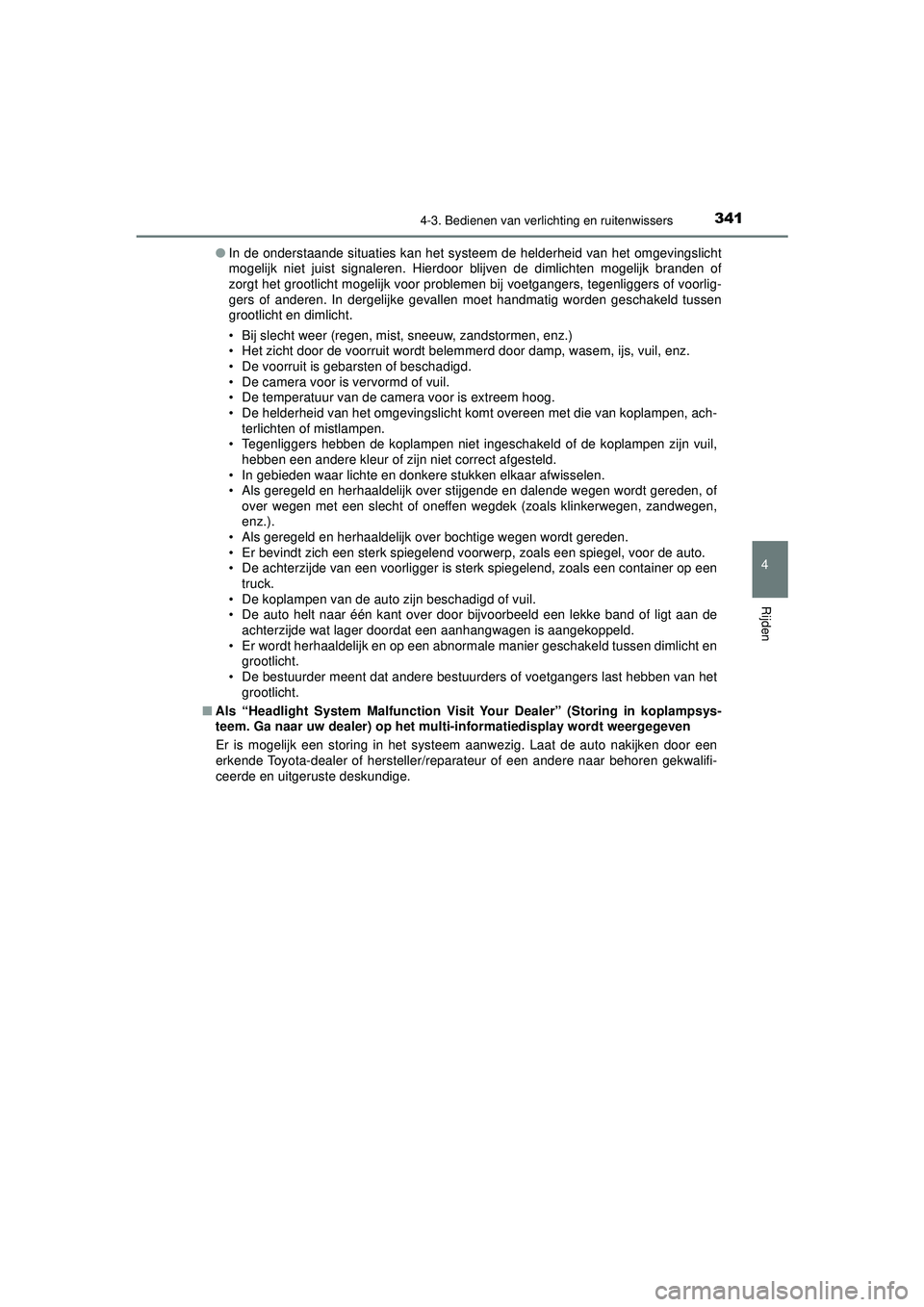 TOYOTA PRIUS 2020 Instructieboekje (in Dutch) 3414-3. Bedienen van verlichting en ruitenwissers
4
Rijden
PRIUS_OM_OM47D94E_(EE)●
In de onderstaande situaties kan het systeem de helderheid van het omgevingslicht
mogelijk niet juist signaleren. TOYOTA PRIUS 2020 Instructieboekje (in Dutch) 3414-3. Bedienen van verlichting en ruitenwissers
4
Rijden
PRIUS_OM_OM47D94E_(EE)●
In de onderstaande situaties kan het systeem de helderheid van het omgevingslicht
mogelijk niet juist signaleren.