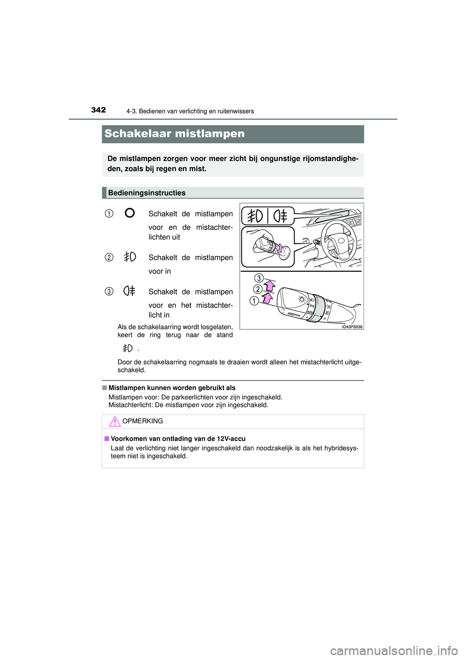 TOYOTA PRIUS 2020  Instructieboekje (in Dutch) 3424-3. Bedienen van verlichting en ruitenwissers
PRIUS_OM_OM47D94E_(EE)
Schakelaar mistlampen
Schakelt de mistlampen
voor en de mistachter-
lichten uit
Schakelt de mistlampen
voor in
Schakelt de mist