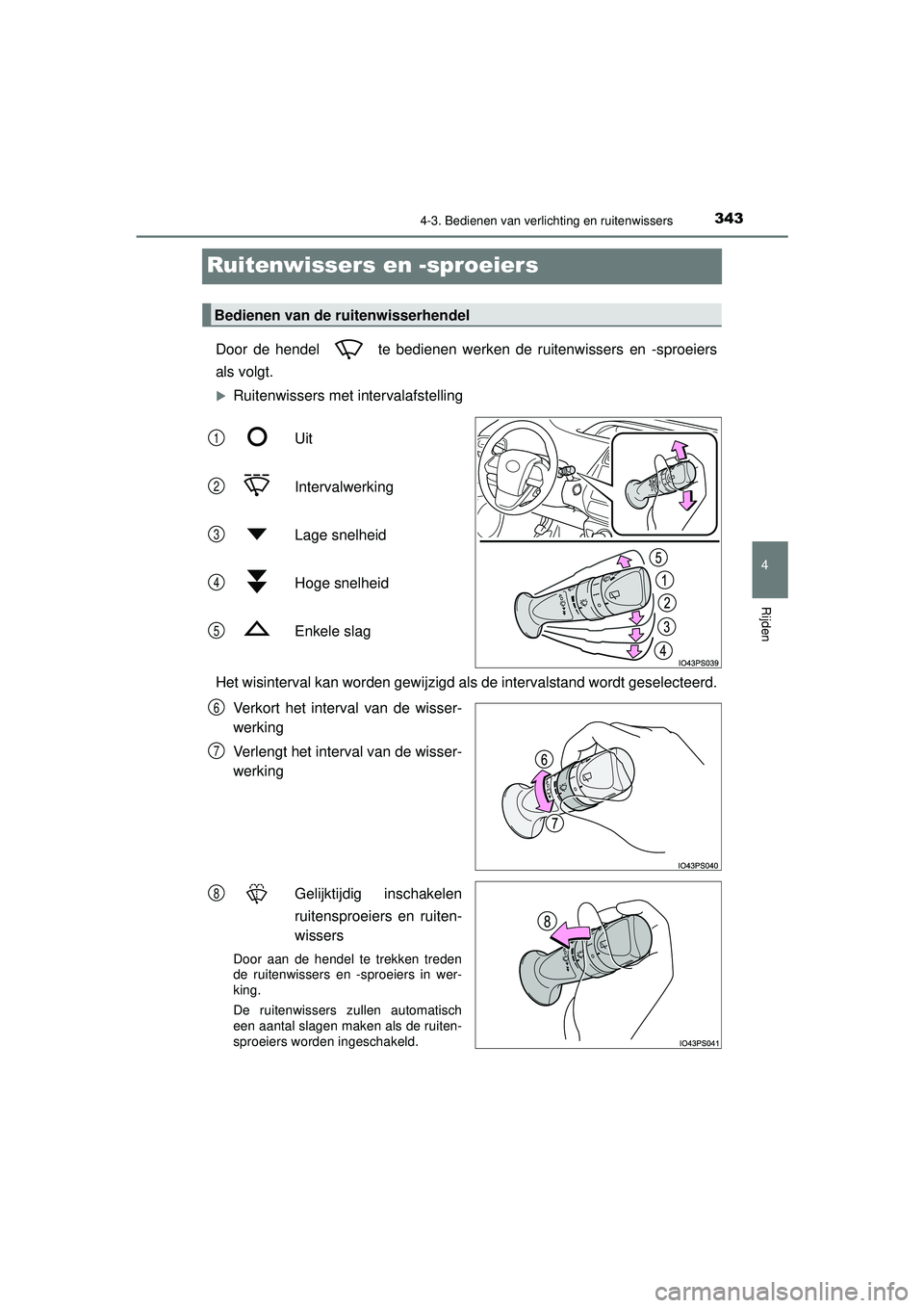 TOYOTA PRIUS 2020  Instructieboekje (in Dutch) 343
4
4-3. Bedienen van verlichting en ruitenwissers
Rijden
PRIUS_OM_OM47D94E_(EE)
Ruitenwissers en -sproeiers
Door de hendel   te bedienen werken de ruitenwissers en -sproeiers
als volgt.
Ruitenwi