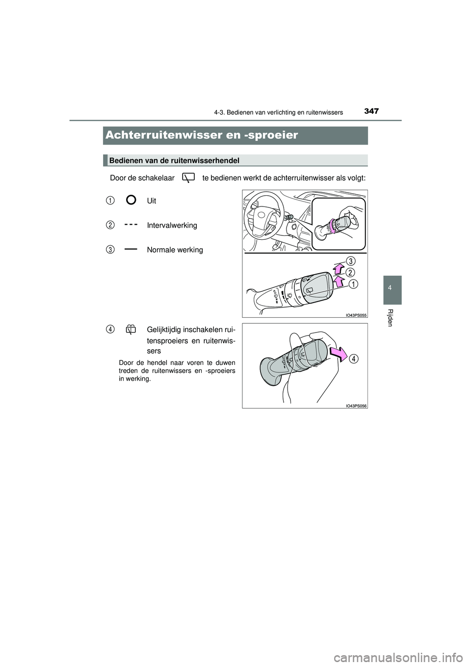 TOYOTA PRIUS 2020  Instructieboekje (in Dutch) 347
4
4-3. Bedienen van verlichting en ruitenwissers
Rijden
PRIUS_OM_OM47D94E_(EE)
Achterruitenwisser en -sproeier
Door de schakelaar   te bedienen werkt de achterruitenwisser als volgt:Uit
Intervalwe